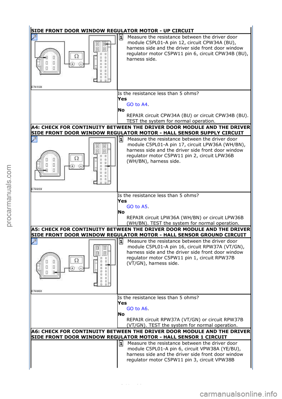 FORD S-MAX 2006  Service Repair Manual SIDE FRONT DOOR WINDOW REGULATOR MOTOR - UP CIRCUIT 
Me\bsure\fthe\fresist\bnce\fbetween\fthe\fdriver\fdoor\f
module\fC5PL01-A\fpin\f12,\fcircuit\fCPW34A\f(BU),\f
h\brness\fside\f\bnd\fthe\fdriver\fsi