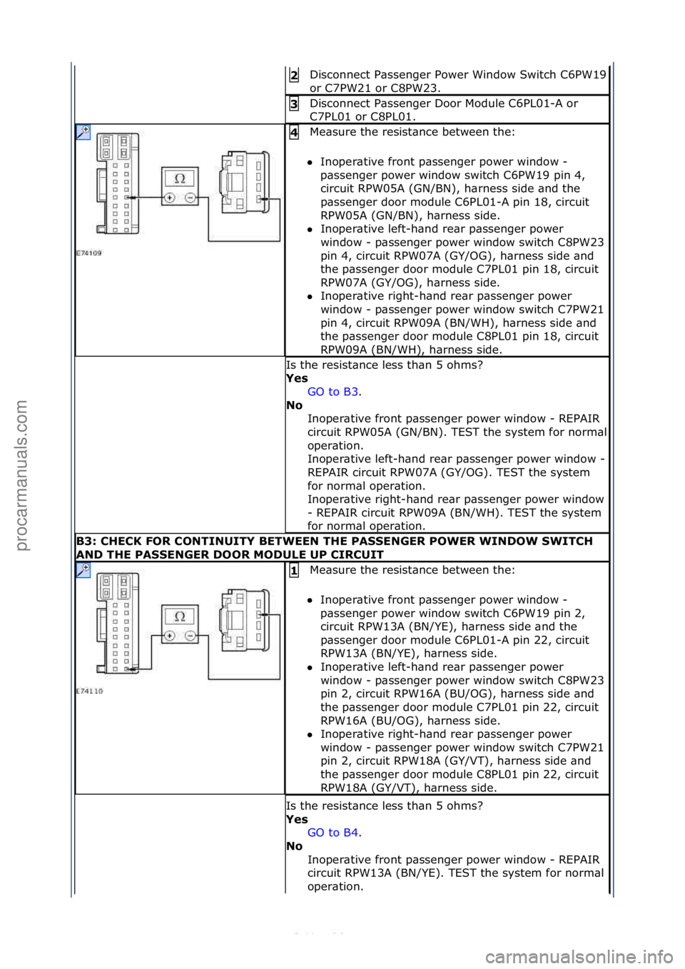 FORD S-MAX 2006  Service Repair Manual Disconnect\fP\bssenger\fPower\fWindow\fSwitch\fC6PW19\f
or\fC7PW21\for\fC8PW23.\f
2 
Disconnect\fP\bssenger\fDoor\fModule\fC6PL01-A\for\f
C7PL01\for\fC8PL01.\f3 
Me\bsure\fthe\fresist\bnce\fbetween\ft