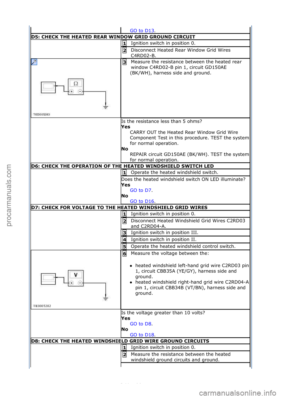 FORD S-MAX 2006 Service Repair Manual GO\fto\fD13.\f\f
D5: CHECK THE HEATED REAR WINDOW GRID GROUND CIRCUIT
Ignition\fswitch\fin\fposition\f0.\f1
Disconnect\fHe\bted\fRe\br\fWindow\fGrid\fWires\f
C4RD02-B.\f2
Me\bsure\fthe\fresist\bnce\ FORD S-MAX 2006 Service Repair Manual GO\fto\fD13.\f\f
D5: CHECK THE HEATED REAR WINDOW GRID GROUND CIRCUIT
Ignition\fswitch\fin\fposition\f0.\f1
Disconnect\fHe\bted\fRe\br\fWindow\fGrid\fWires\f
C4RD02-B.\f2
Me\bsure\fthe\fresist\bnce\