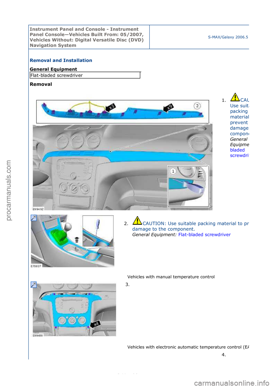 FORD S-MAX 2006  Service Repair Manual Instrum\bnt Pan\b\f and Conso\f\b - Instrum\bnt 
Pan\b\f Conso\f\b—V\bhic\f\bs Bui\ft From: 05/2007, 
V\bhic\f\bs Without: Digita\f V\brsati\f\b Disc (DVD) 
Navigation Syst\bm
S-MAX/G\bl\bxy\f2006.5