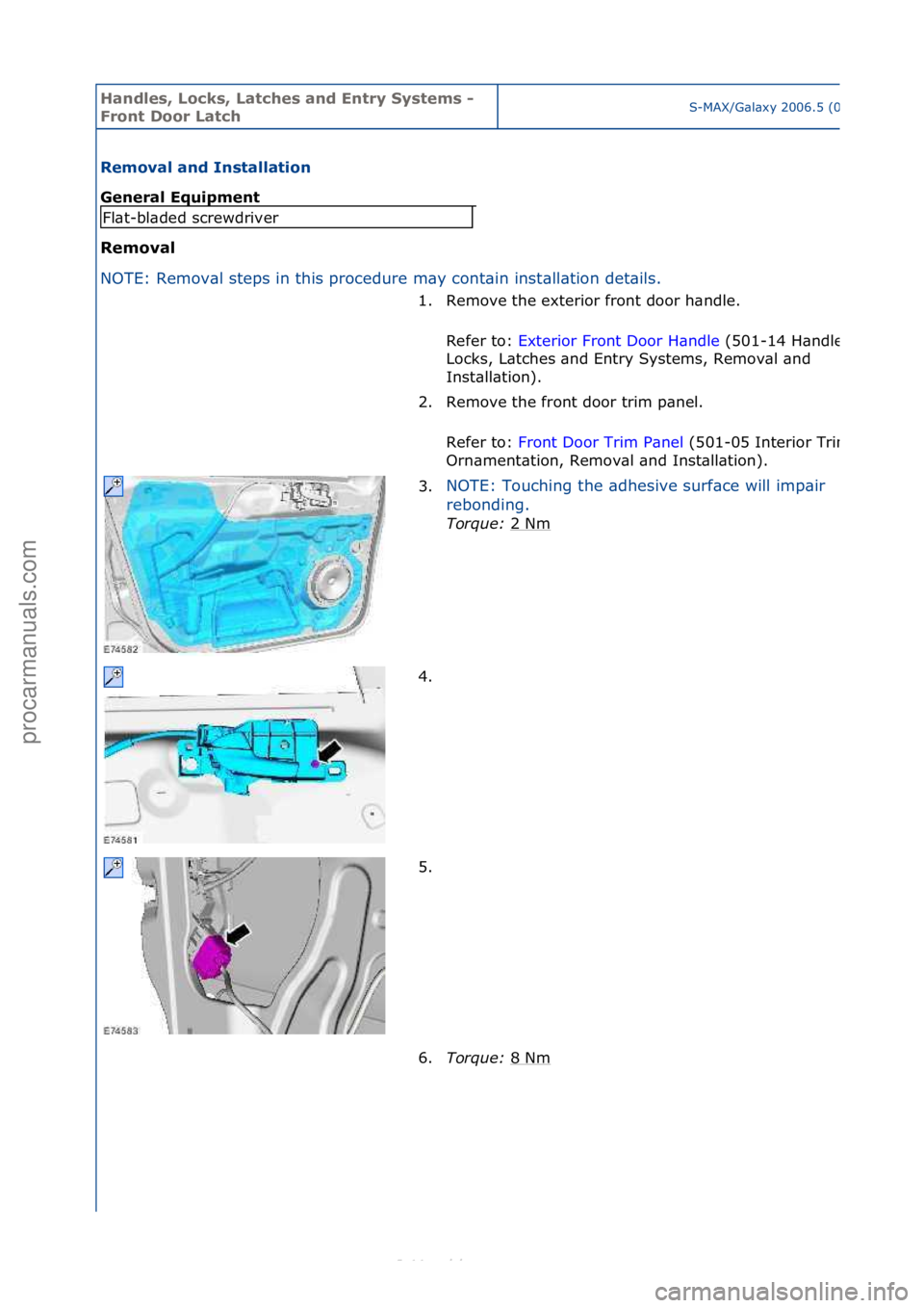 FORD S-MAX 2006  Service Repair Manual Handles\b Lo\fks\b Lat\fhes and Entry Systems - 
Front Door Lat\fhS-MAX/G\bl\bxy\f2006.5\f(02/2006
Removal and Installation 
General Equipment 
Removal 
NO
TE:\fRemov\bl\fsteps\fin\fthis\fprocedure\fm