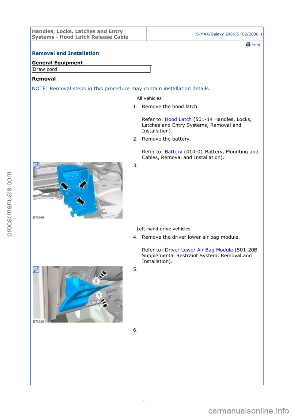 FORD S-MAX 2006  Service Repair Manual Handles\b Lo\fks\b Lat\fhes and Entry 
Systems - Hood Lat\fh Release CableS-MAX/G\bl\bxy\f2006.5\f(02/2006-)\fPrint \f
Removal and Installation 
General Equipment 
Removal 
NO

TE:\fRemov\bl\fsteps\fi