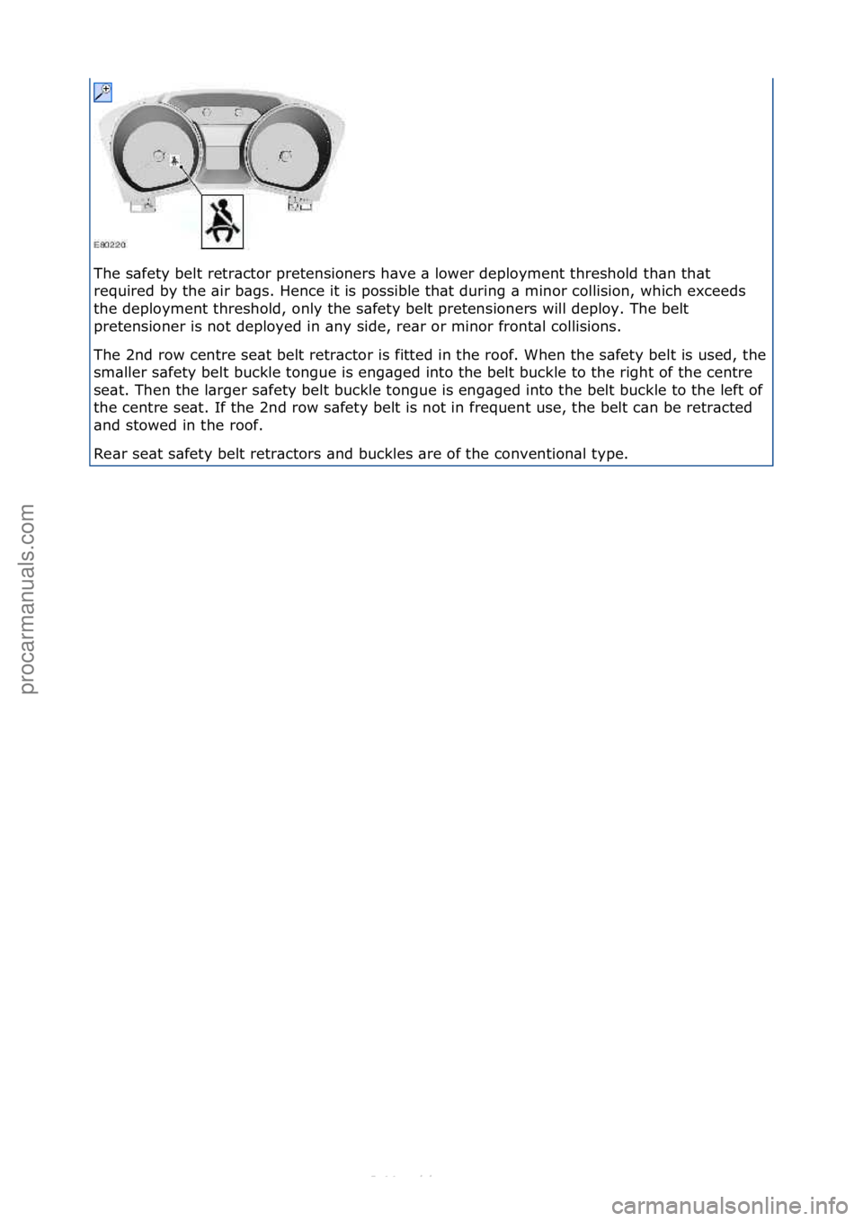 FORD S-MAX 2006  Service Repair Manual The\fs\bfety\fbelt\fretr\bctor\fpretensioners\fh\bve\f\b\flower\fdeployment\fthreshold\fth\bn\fth\bt\f
required\fby\fthe\f\bir\fb\bgs.\fHence\fit\fis\fpossible\fth\bt\fduring\f\b\fminor\fcollision,\fw