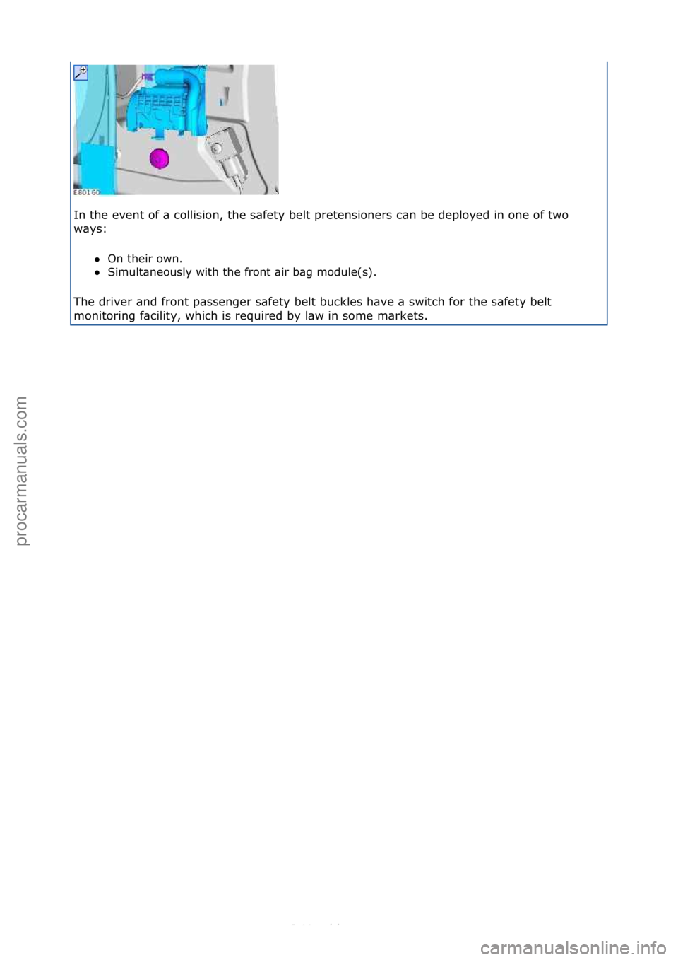 FORD S-MAX 2006  Service Repair Manual In\fthe\fevent\fof\f\b\fcollision,\fthe\fs\bfety\fbelt\fpretensioners\fc\bn\fbe\fdeployed\fin\fone\fof\ftwo\f
w\bys:\fOn\ftheir\fown.\f\f
 Simult\bneously\fwith\fthe\ffront\f\bir\fb\bg\fmodule(s).\f