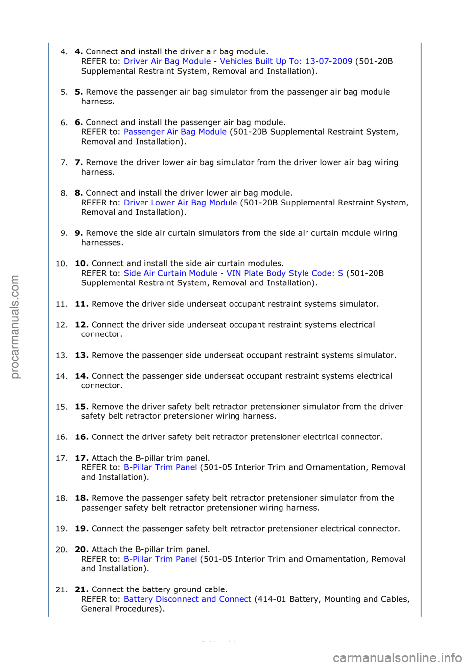 FORD S-MAX 2006  Service Repair Manual 4.4. 
Connect\f\bnd\finst\bll\fthe\fdriver\f\bir\fb\bg\fmodule.\f\f
R EFER\fto:\f Driver\fAir\fB\bg\fModule\f-\fVehicles\fBuilt\fUp\fTo:\f13-07-20
 09\f(501-20B\f
Sup
plement\bl\fRestr\bint\fSystem,\f