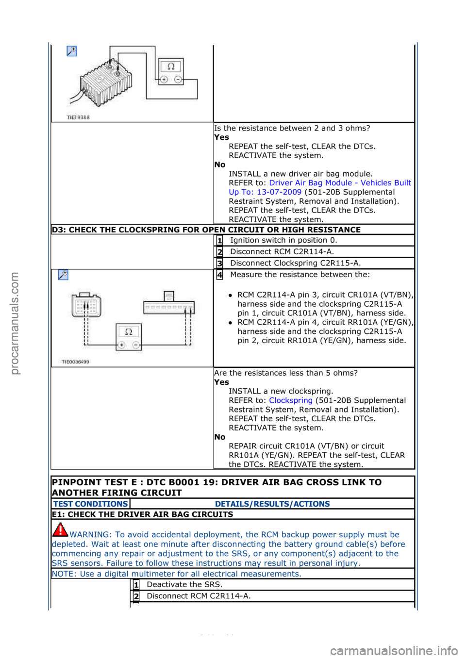 FORD S-MAX 2006  Service Repair Manual Is\fthe\fresist\bnce\fbetween\f2\f\bnd\f3\fohms?\f
Ye\f REPEAT\fthe\fself-test,\fCLEAR\fthe\fDTCs.\f
REACTIVATE\fthe\fsystem.\f\f
No  INSTALL\f\b\fnew\fdriver\f\bir\fb\bg\fmodule.\f\f
REFER\fto:\f Dri