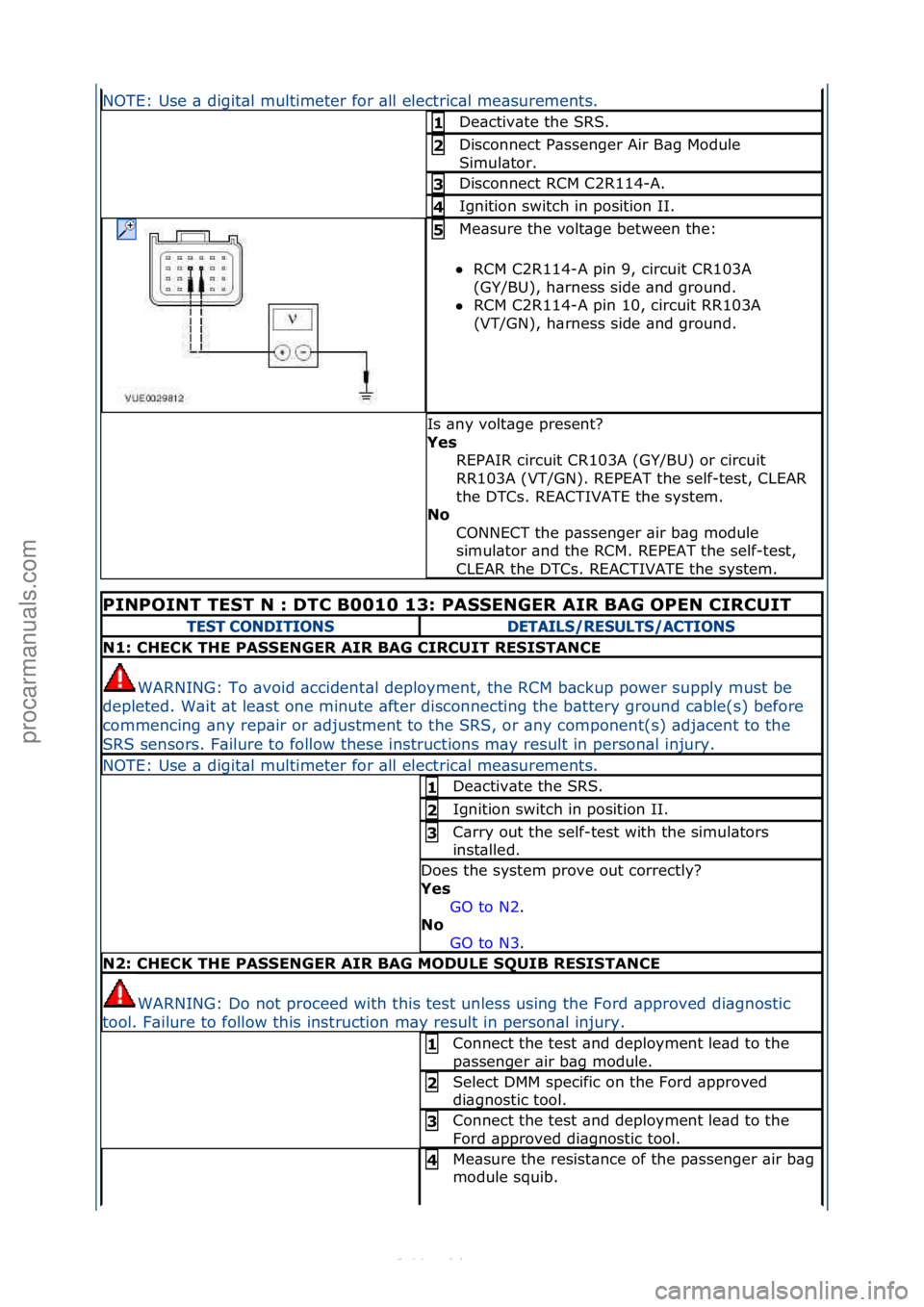 FORD S-MAX 2006  Service Repair Manual NOTE:\fUse\f\b\fdigit\bl\fmultimeter\ffor\f\bll\felectric\bl\fme\bsurements.\f
De\bctiv\bte\fthe\fSRS.\f\f1 
Disconnect\fP\bssenger\fAir\fB\bg\fModule\f
Simul\btor.\f2 
Disconnect\fRCM\fC2R114-A.\f3 
