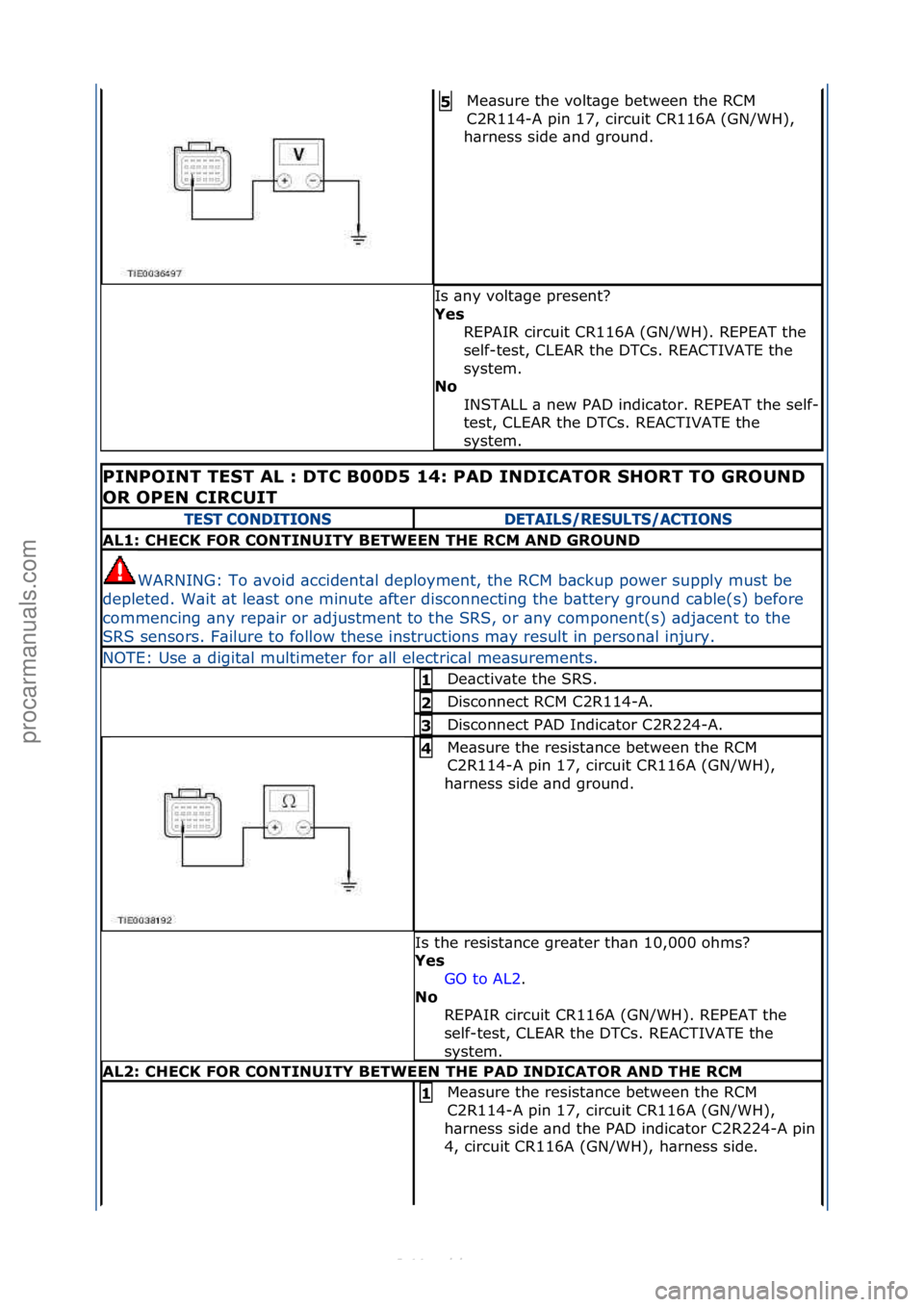 FORD S-MAX 2006  Service Repair Manual Me\bsure\fthe\fvolt\bge\fbetween\fthe\fRCM\f
C2R114-A\fpin\f17,\fcircuit\fCR116A\f(GN/WH),\f
h\brness\fside\f\bnd\fground.\f5 
Is\f\bny\fvolt\bge\fpresent?\f
Ye\f  REPAIR\fcircuit\fCR116A\f(GN/WH).\fR