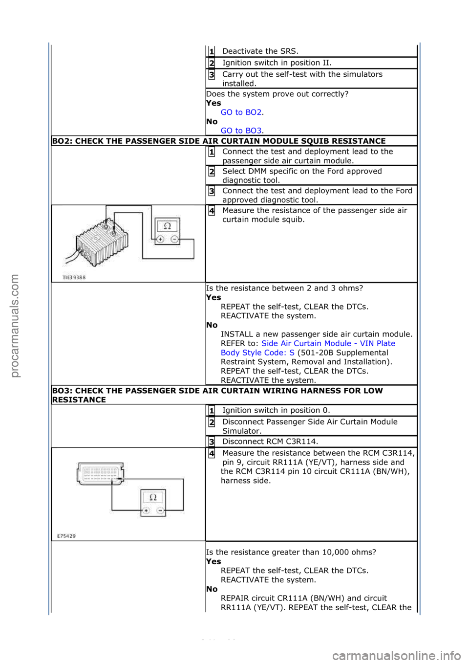 FORD S-MAX 2006  Service Repair Manual De\bctiv\bte\fthe\fSRS.\f\f1 
Ignition\fswitch\fin\fposition\fII.\f2 
C\brry\fout\fthe\fself-test\fwith\fthe\fsimul\btors\f
inst\blled.\f3 
Does\fthe\fsystem\fprove\fout\fcorrectly?\f
Ye\f GO\fto\fBO2
