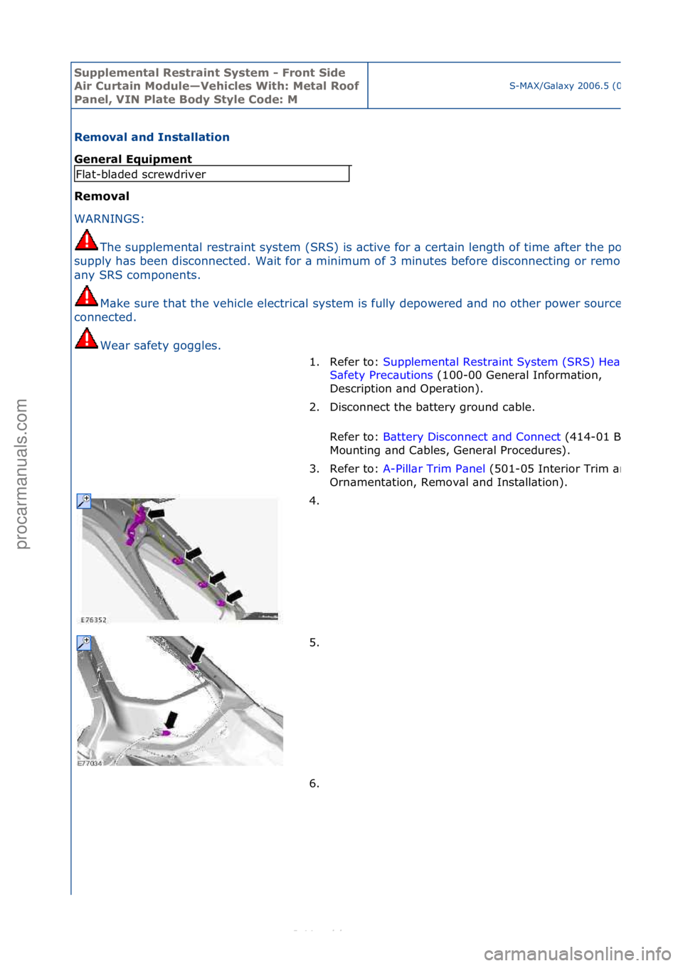 FORD S-MAX 2006  Service Repair Manual Supplemen\bal Re\f\brain\b Sy\f\bem - Fron\b Side 
Air Cur\bain Module—Vehicle\f Wi\bh: Me\bal Roof 
Panel, VIN Pla\be Body S\byle Code: M
S-MAX/G\bl\bxy\f2006.5\f(02/2006
Removal and In\f\balla\bio