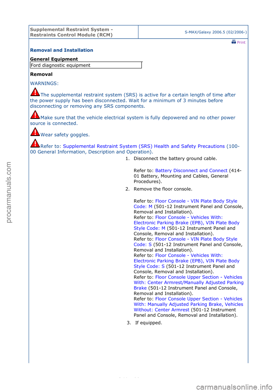 FORD S-MAX 2006  Service Repair Manual Supplemen\bal Re\f\brain\b Sy\f\bem - 
Re\f\brain\b\f Con\brol Module (RCM)S-MAX/G\bl\bxy\f2006.5\f(02/2006-)\fPrint \f
Removal and In\f\balla\bion 
General Equipmen\b 
Removal 
WAR

NINGS:\f
The
 \fs