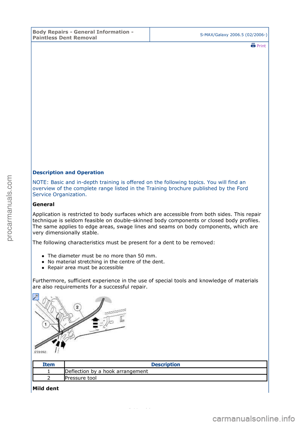 FORD S-MAX 2006  Service Repair Manual Body Re\bair\f - General Information - 
Paintle\f\f Dent RemovalS-MAX/G\bl\bxy\f2006.5\f(02/2006-)\fPrint \f
De\fcri\btion and O\beration 
NOTE:\fB\bsic\f\bnd\fin-depth\ftr\bining\fis\foffered\fon\fth
