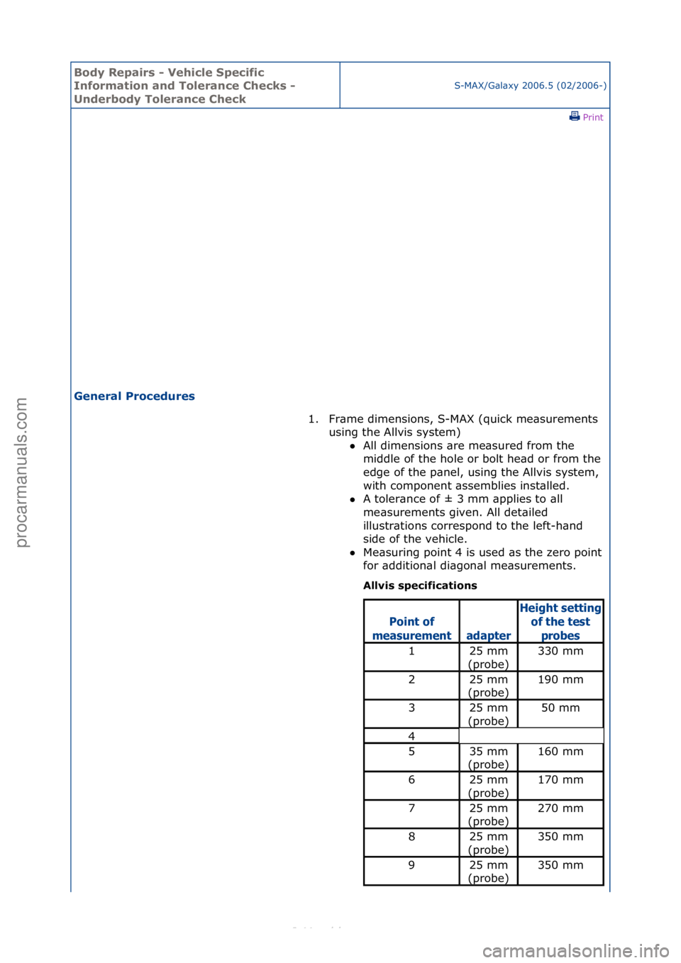 FORD S-MAX 2006  Service Repair Manual Body Re\bair\f - Vehicle S\becific 
Information and Tolerance Check\f - 
Underbody Tolerance Check
S-MAX/G\bl\bxy\f2006.5\f(02/2006-)\fPrint \f
General Procedure\f 
1. Fr\bme\fdimensions,\fS-MAX\f(qui