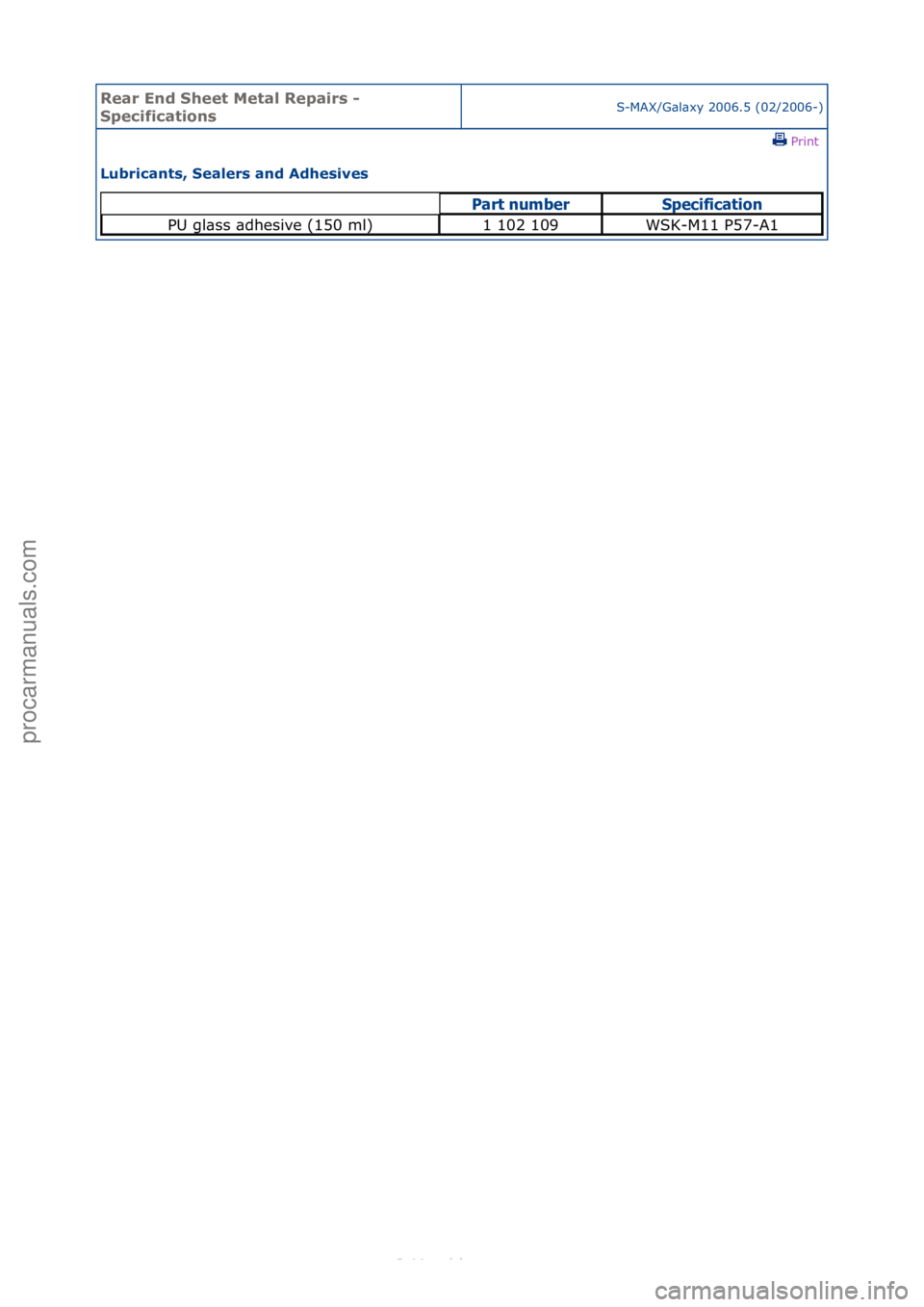 FORD S-MAX 2006  Service Repair Manual Rear En\b Sheet \fetal Repairs - 
SpecificationsS-MAX/G\bl\bxy\f2006.5\f(02/2006-)\fPrint \f
Lubricants, Sealers an\b A\bhesives 
Part nu\bberS\fecification
PU\fgl\bss\f\bdhesive\f(150\fml)1\f102\f109