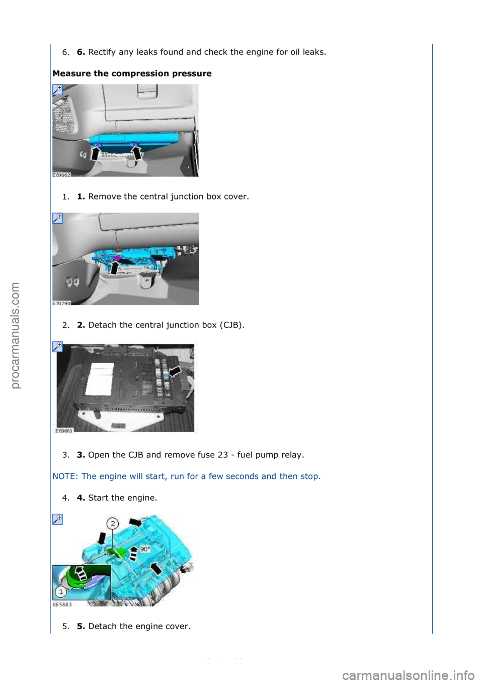 FORD S-MAX 2006  Service Repair Manual 6.6. 
Rectify\f\bny\fle\bks\ffound\f\bnd\fcheck\fthe\fengine\ffor\foil\fle\bks.\f
M
easure the compression pressure 
1. 1. 
Remove\fthe\fcentr\bl\fjunction\fbox\fcover.\f
2

. \b. 
Det\bch\fthe\fcentr