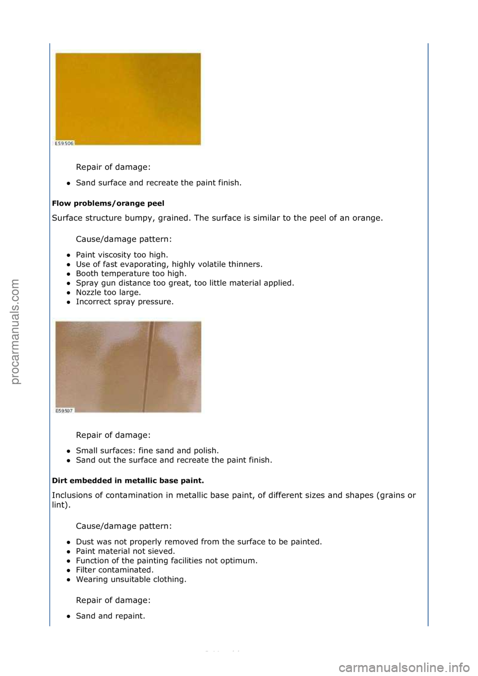 FORD S-MAX 2006  Service Repair Manual Rep\bir\fof\fd\bm\bge:\f
 S\bnd\fsurf\bce\f\bnd\frecre\bte\fthe\fp\bint\ffinish.\f
Flow problems/orange peel  
Surf\bce\fstructure\fbumpy,\fgr\bined.\fThe\fsurf\bce\fis\fsimil\br\fto\fthe\fpeel\fof\f