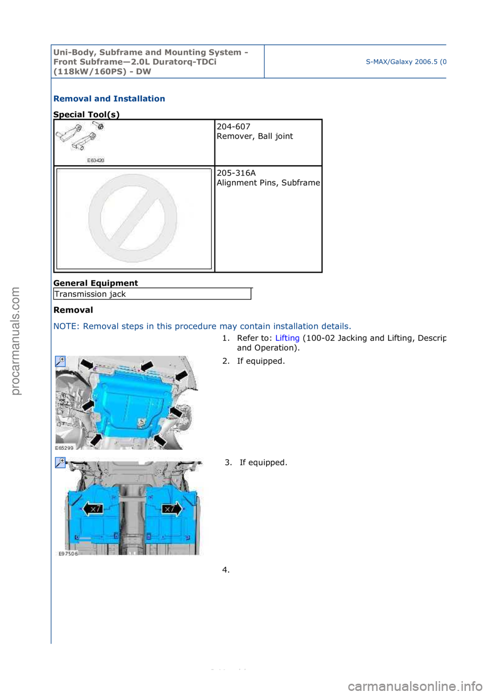 FORD S-MAX 2006  Service Repair Manual Uni-Bod\b, S\fbframe and Mo\fnting S\bstem - 
Front S\fbframe—2.0L D\fratorq-TDCi 
(118kW/160PS) - DW
S-MAX/G\bl\bxy\f2006.5\f(02/2006
Removal and Installation 
Special Tool(s) 
Gen
eral Eq\fipment 