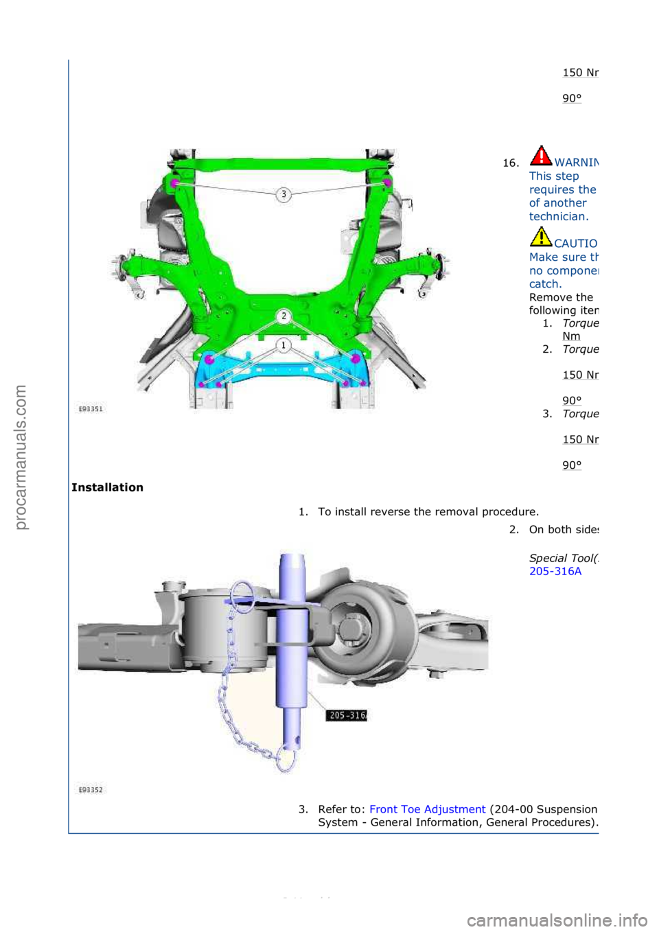 FORD S-MAX 2006  Service Repair Manual Installation 
150\fNm
90°\f
16.
WARNING:\f
This\fstep\f
requires\fthe\f\bid\f
of\f\bnother\f
technici\bn.\f
CAUTION:\f
M\bke\fsure\fth\bt\f
no\fcomponents\f
c\btch.\f
Remove\fthe\f
following\fitems:\