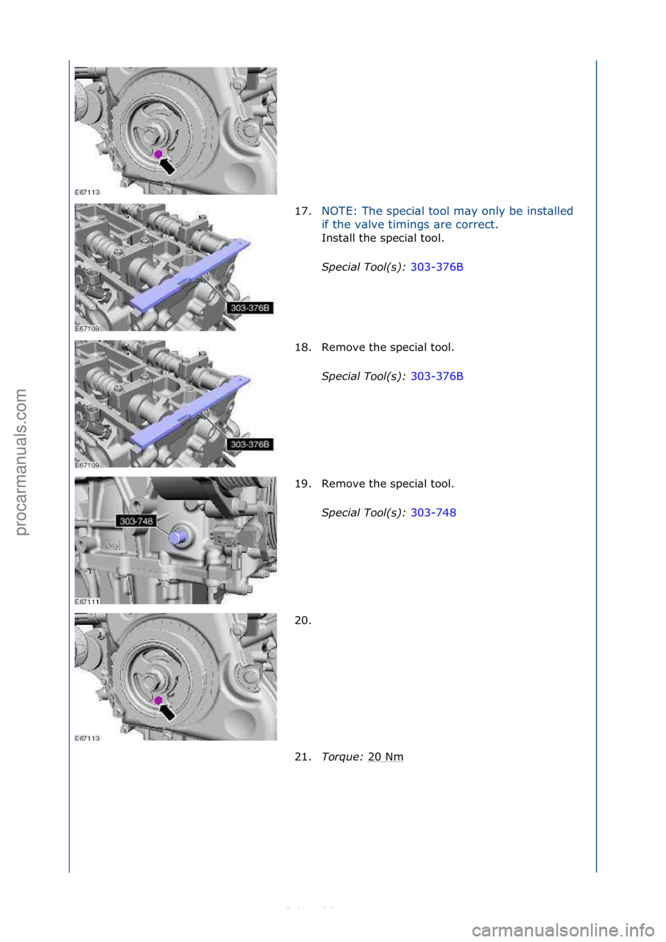 FORD S-MAX 2006  Service Repair Manual 17.NOTE:\fThe\fspeci\bl\ftool\fm\by\fonly\fbe\finst\blled\f
if
\fthe\fv\blve\ftimings\f\bre\fcorrect.\f
Inst\bll\fthe\fspeci\bl\ftool.\f
Sp

ecial\bTool(\f):\b 303-376B\f
18 .

Remove\fthe\fspeci\bl\f