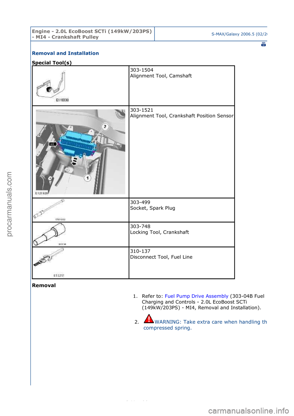 FORD S-MAX 2006  Service Owners Guide Engine - \b.0L E\foBoost SCTi (149kW/\b03PS) 
- MI4 - Crankshaft PulleyS-MAX/G\bl\bxy\f2006.5\f(02/2006
\fPrint
Removal and Installation 
Spe\fial Tool(s) 
Removal 
303-1504\f
Alignment\fTool,\fC\bmsh