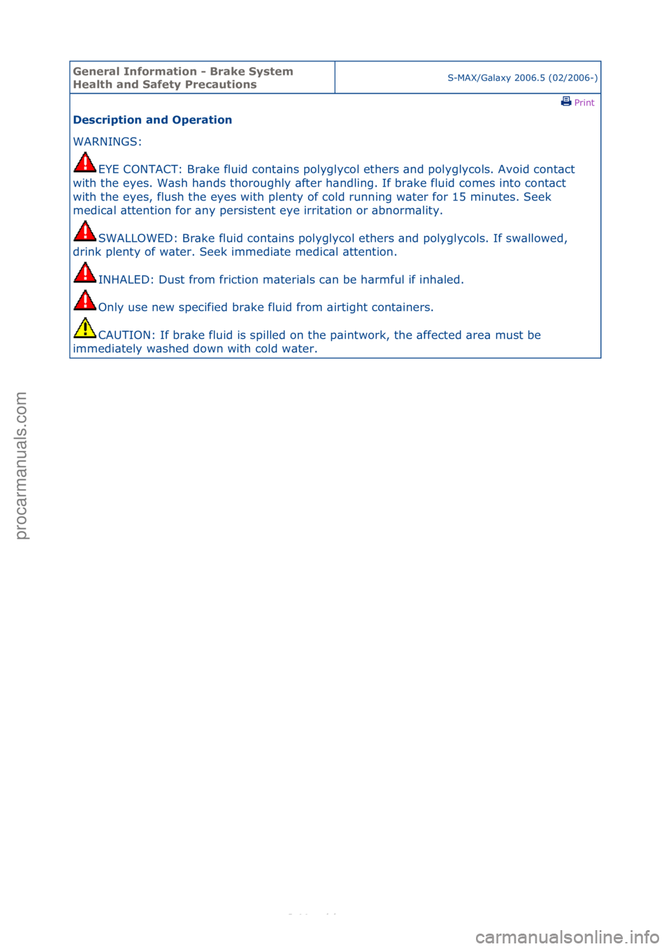 FORD S-MAX 2006  Service Workshop Manual General \bnforma\fion - Brake Sys\fem 
Heal\fh and Safe\fy Precau\fionsS-MAX/G\bl\bxy\f2006.5\f(02/2006-)\fPrint \f
Descrip\fion and Opera\fion 
WARNINGS:\f
EYE
 \fCONTACT:\fBr\bke\ffluid\fcont\bins\f