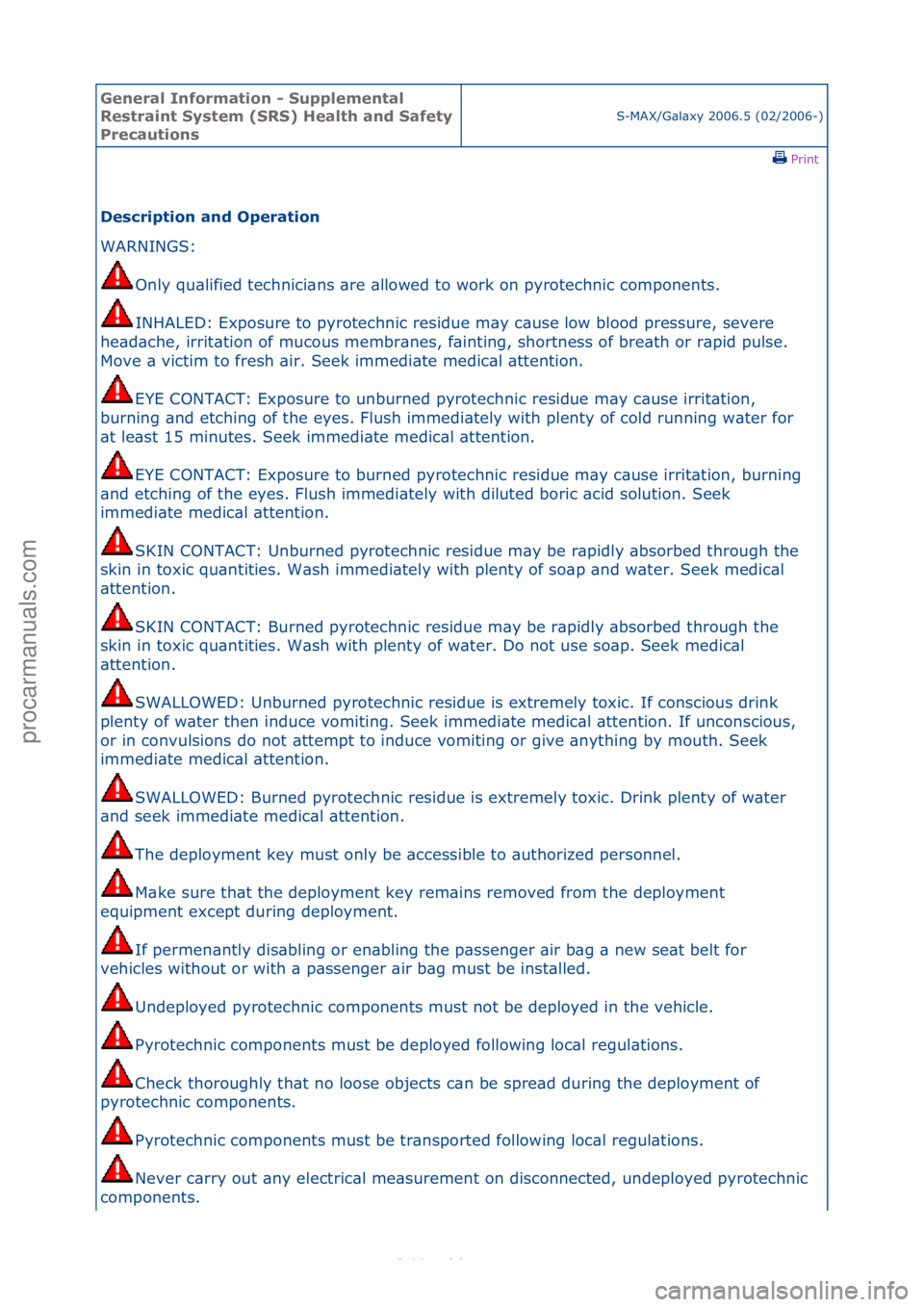FORD S-MAX 2006  Service Workshop Manual General \bnforma\fion - Supplemen\fal 
Res\frain\f Sys\fem (SRS) Heal\fh and Safe\fy 
Precau\fions
S-MAX/G\bl\bxy\f2006.5\f(02/2006-)\fPrint \f
Descrip\fion and Opera\fion 
WARNINGS:\f
On
 ly\fqu\blif