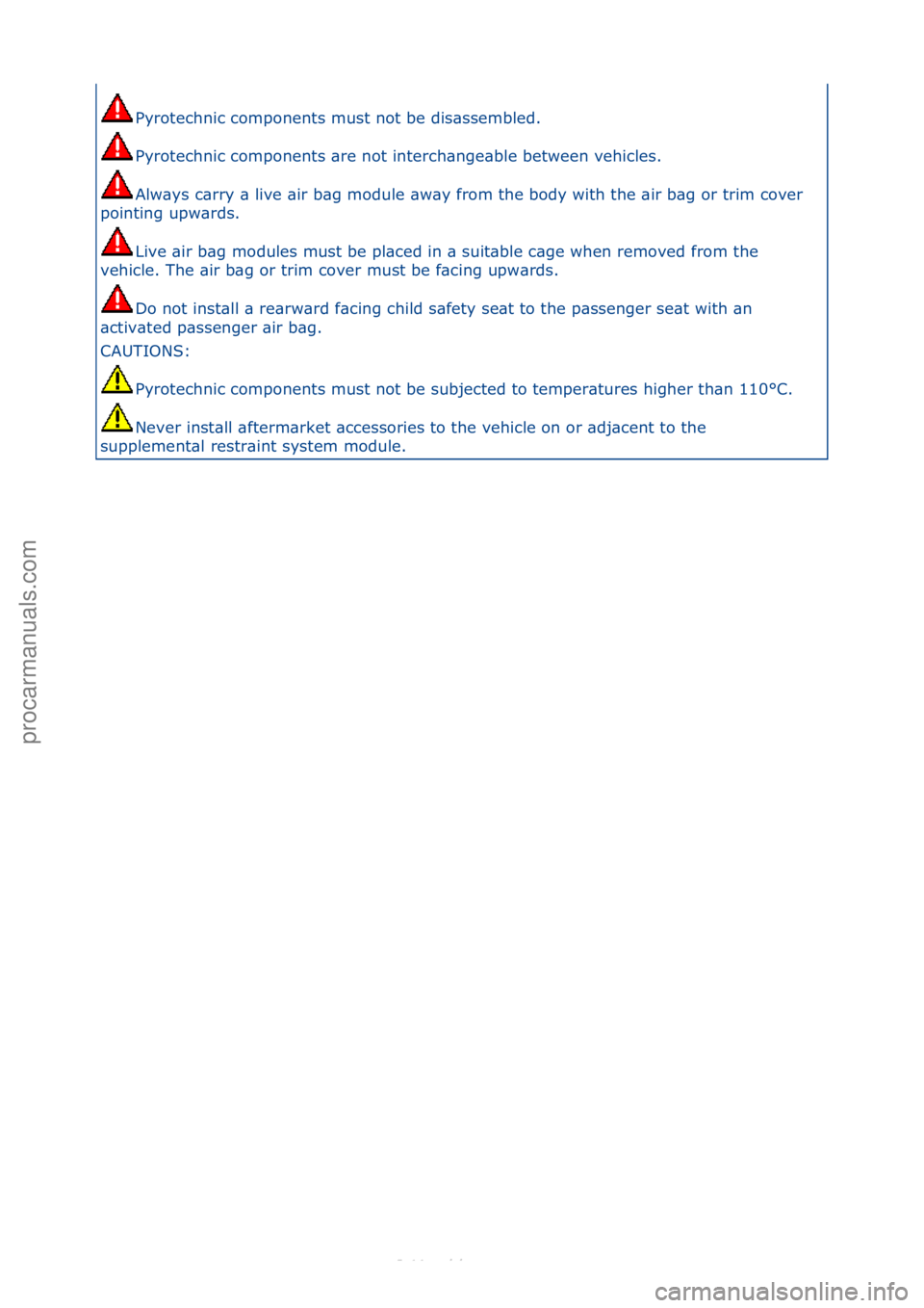 FORD S-MAX 2006  Service Manual PDF Pyrotechnic\fcomponents\fmust\fnot\fbe\fdis\bssembled.\f
Pyrotechnic\fcomponents\f\bre\fnot\finterch\bnge\bble\fbetween\fvehicles.\f
Alw\bys\fc\brry\f\b\flive\f\bir\fb\bg\fmodule\f\bw\by\ffrom\fthe\fb