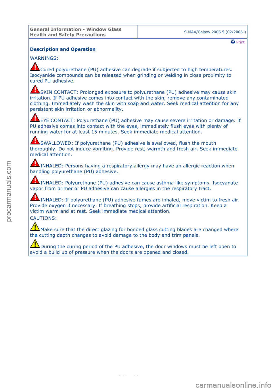 FORD S-MAX 2006  Service Repair Manual General \bnforma\fion - Window Glass 
Heal\fh and Safe\fy Precau\fionsS-MAX/G\bl\bxy\f2006.5\f(02/2006-)\fPrint \f
Descrip\fion and Opera\fion 
WARNINGS:\f
Cu
 red\fpolyureth\bne\f(PU)\f\bdhesive\fc\b