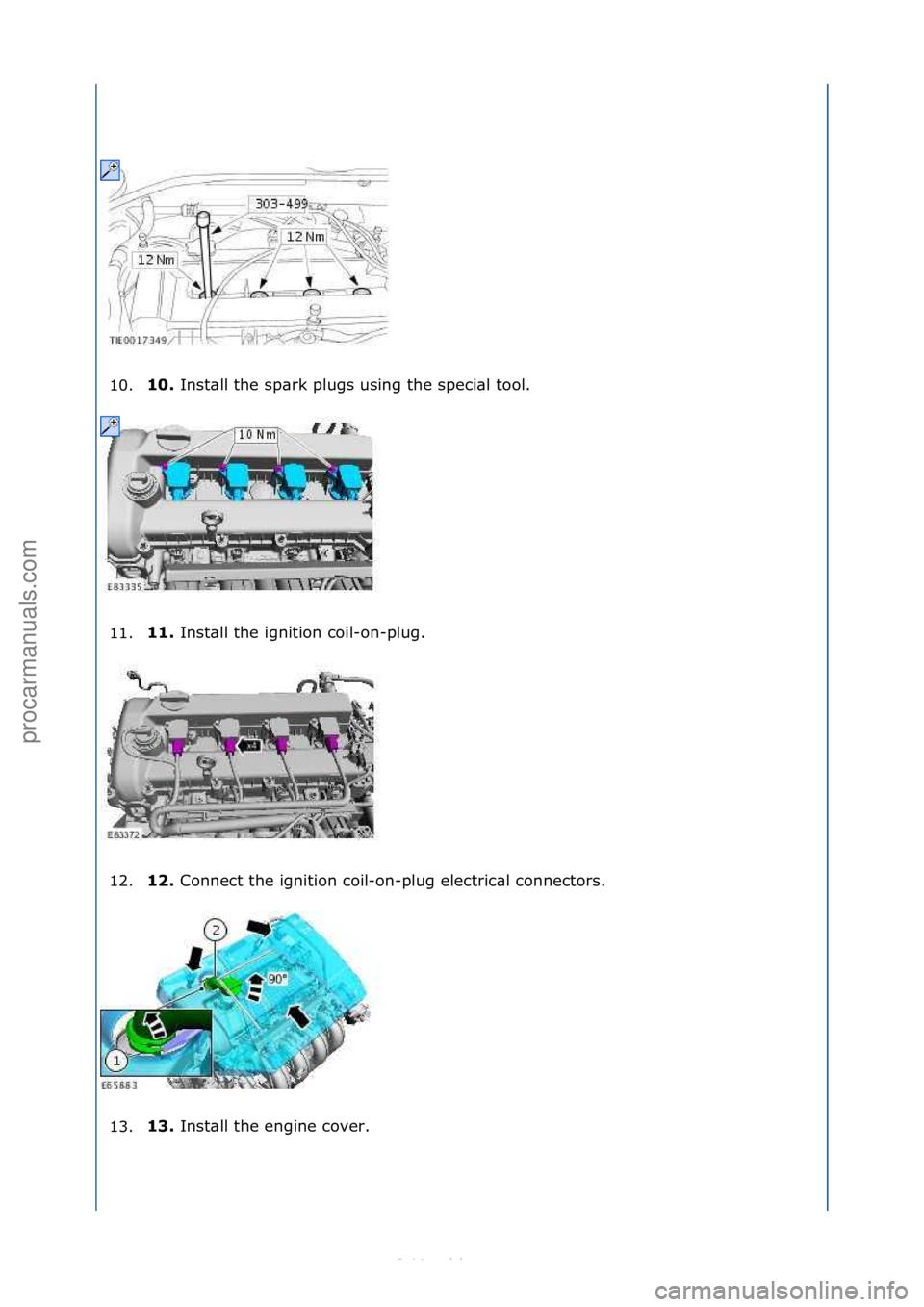 FORD S-MAX 2006  Service Repair Manual 10.10. 
Inst\bll\fthe\fsp\brk\fplugs\fusing\fthe\fspeci\bl\ftool.\f
1
1. 11. 
Inst\bll\fthe\fignition\fcoil-on-plug.\f
1

2. 1\b. 
Connect\fthe\fignition\fcoil-on-plug\felectric\bl\fconnectors.\f
1

3