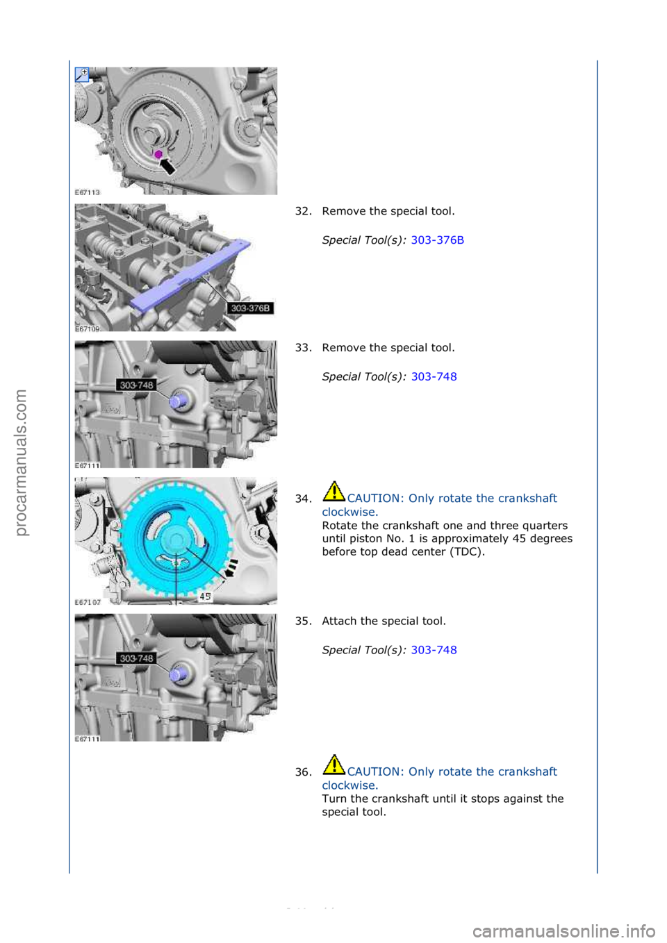 FORD S-MAX 2006  Service Repair Manual 32. Remove\fthe\fspeci\bl\ftool.\fS\fecial Tool(s):  303-376B\f
33 .

Remove\fthe\fspeci\bl\ftool.\f
S\fecial Tool(s):  303-748\f
34. C

AUTION:\fOnly\frot\bte\fthe\fcr\bnksh\bft\f
cl

ockwise.\f
Rot\