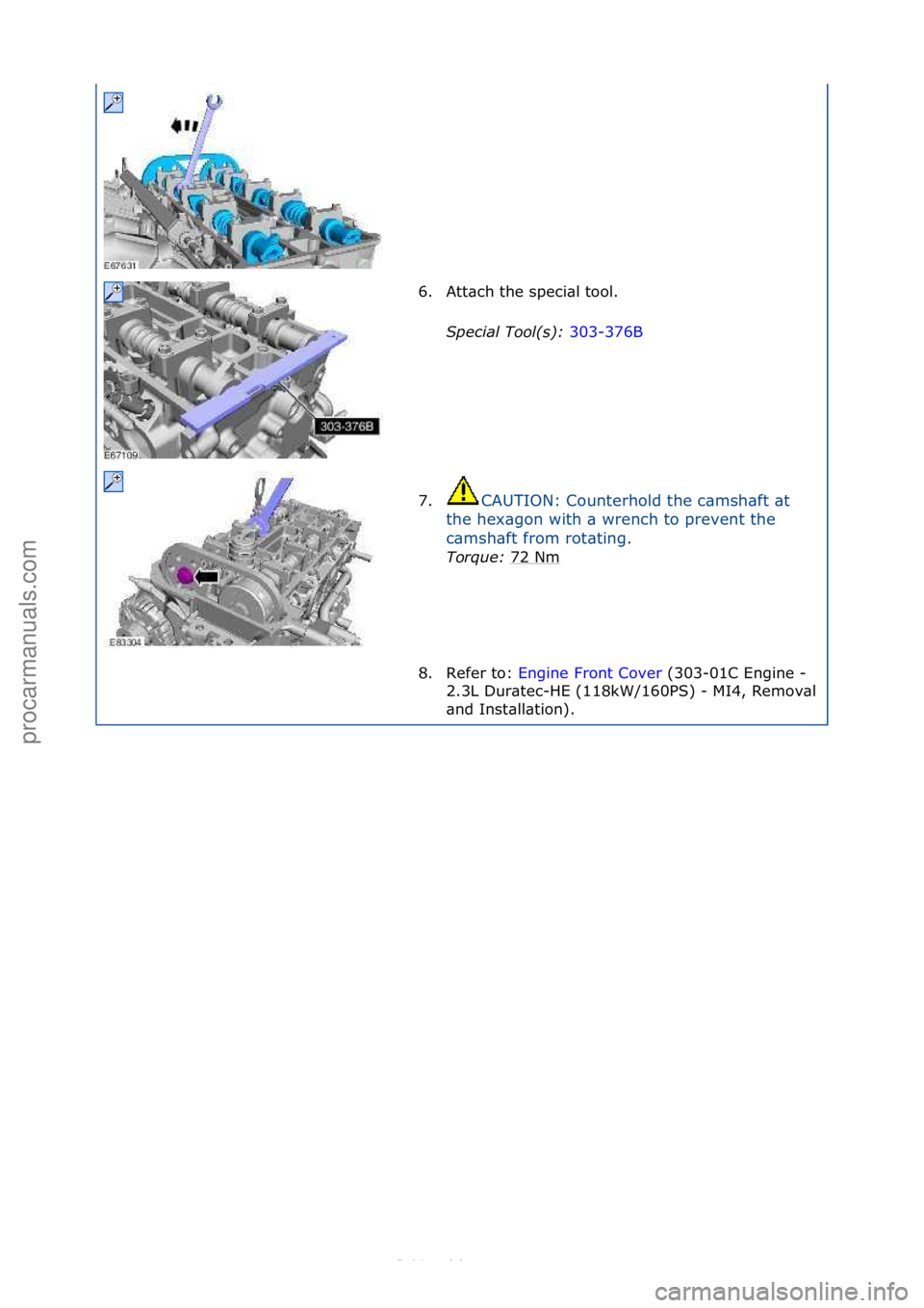 FORD S-MAX 2006  Service Repair Manual 6. Att\bch\fthe\fspeci\bl\ftool.\fSpecial\bTool(\f):\b 303-376B\f
7. CAUTION:\fCounterhold\fthe\fc\bmsh\bft\f\bt\f
t h

e\fhex\bgon\fwith\f\b\fwrench\fto\fprevent\fthe\f
c\bmsh\bft\ffrom\frot\bting.\f