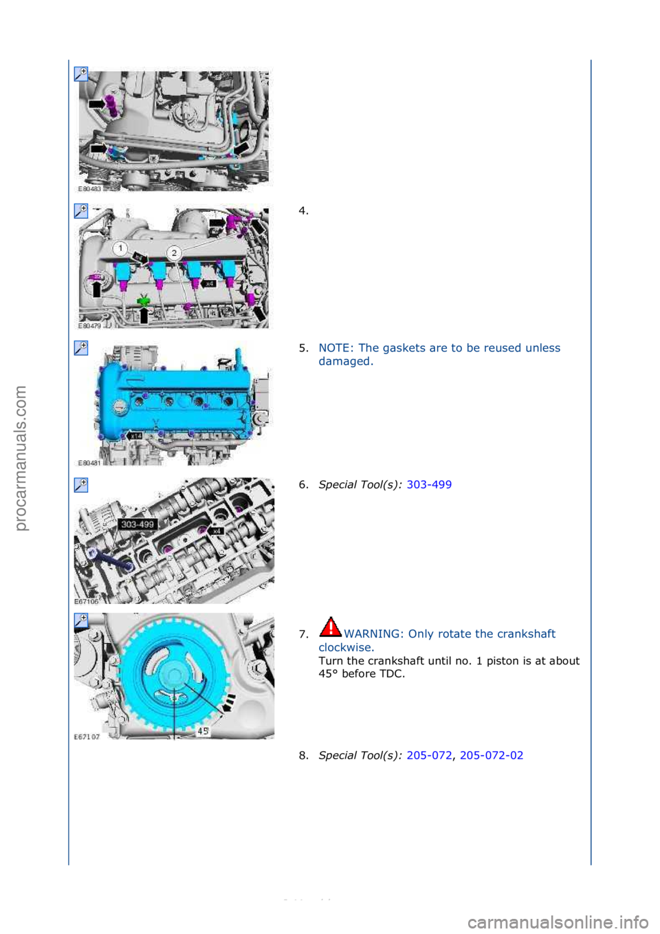 FORD S-MAX 2006  Service Repair Manual 4. \f
5.NOTE:\fThe\fg\bskets\f\bre\fto\fbe\freused\funless\f
d
\b

m\bged.\f
6. S\fecial Tool(s):  3
 03-499\f
7. WARNING:\fOnly\frot\bte\fthe\fcr\bnksh\bft\f
c l

ockwise.\f
Turn\fthe\fcr\bnksh\bft\f