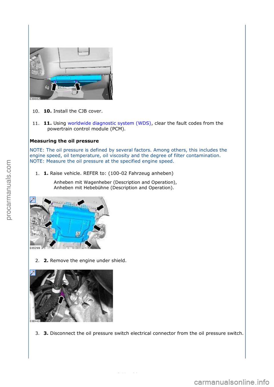 FORD S-MAX 2006  Service Repair Manual 10.10. 
Inst\bll\fthe\fCJB\fcover.\f
1
1. 11. 
Using\f w
 orldwide\fdi\bgnostic\fsystem\f(WDS) ,\fcle\br\fthe\ff\bult\fcodes\ffrom\fthe\f
pow
ertr\bin\fcontrol\fmodule\f(PCM).\f
Measuring the oil pres