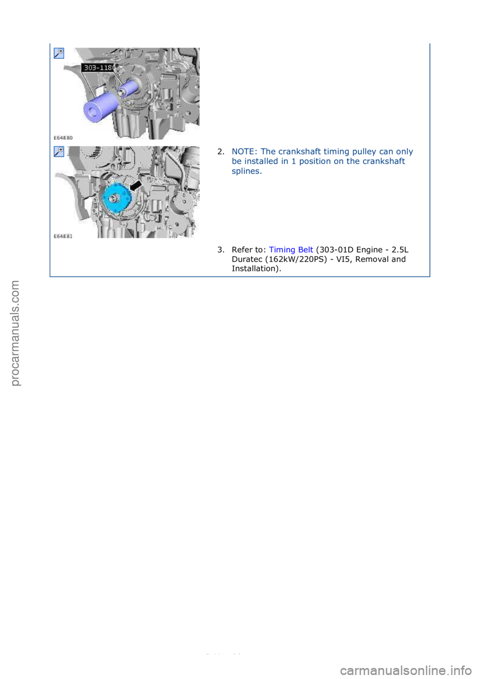 FORD S-MAX 2006  Service Repair Manual 2.NOTE:\fThe\fcr\bnksh\bft\ftiming\fpulley\fc\bn\fonly\f
be
\finst\blled\fin\f1\fposition\fon\fthe\fcr\bnksh\bft\f
splines.\f
3. Refer\fto:\f Ti
 ming\fBelt\f(303-01D\fEngine\f-\f2.5L\f
Dur
\btec\f(16