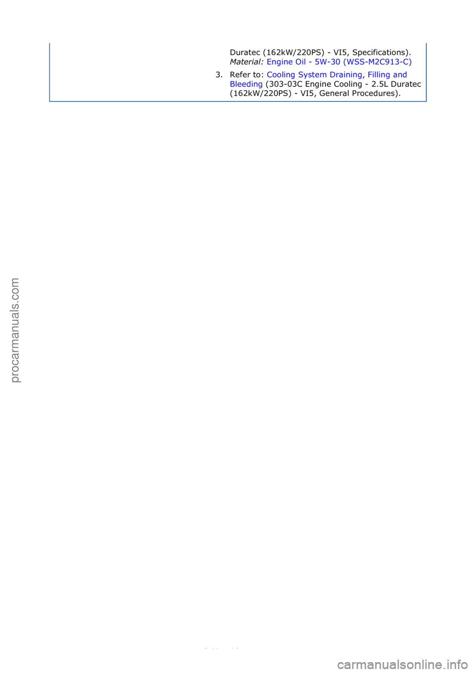 FORD S-MAX 2006  Service Repair Manual Dur\btec\f(162kW/220PS)\f-\fVI5,\fSpecific\btions).\f
Material: Engine\fOil\f-\f5W-30\f(WSS-M2C913-C) \f
3. R

efer\fto:\f Cooling\fSystem\fDr\bining,\fFilling\f\bnd\f
Ble

eding \f(303-03C\fEngine\fC
