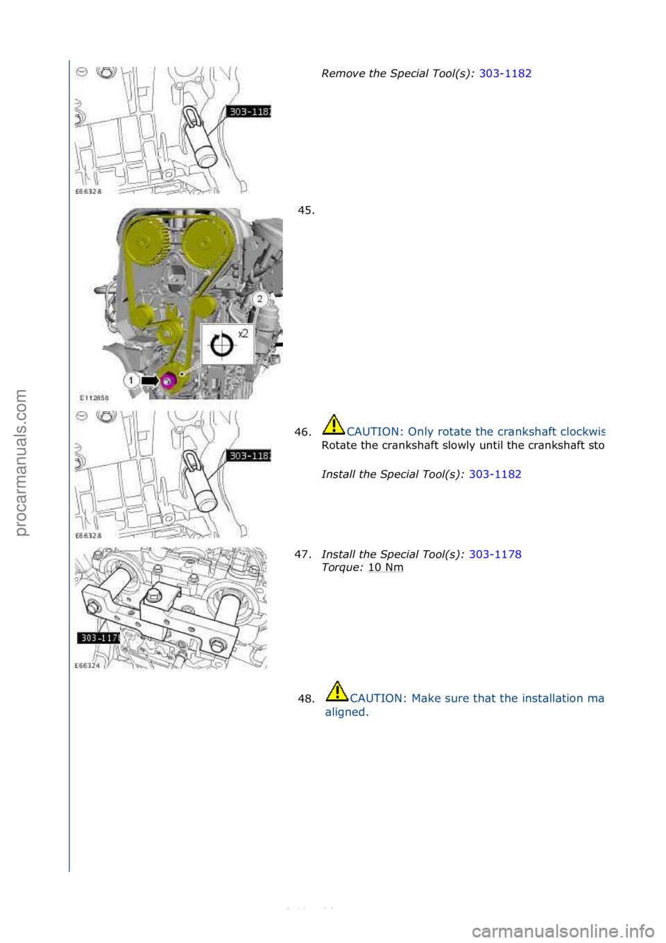 FORD S-MAX 2006  Service Repair Manual Remove the Special Tool(s)\b 303-1182\f
45.
\f
46.
CAUTION:\fOnly\frot\bte\fthe\fcr\bnksh\bft\fclockwise.
Rot\bte\fthe\fcr\bnksh\bft\fslowly\funtil\fthe\fcr\bnksh\bft\fstops.
Install the Special Tool(