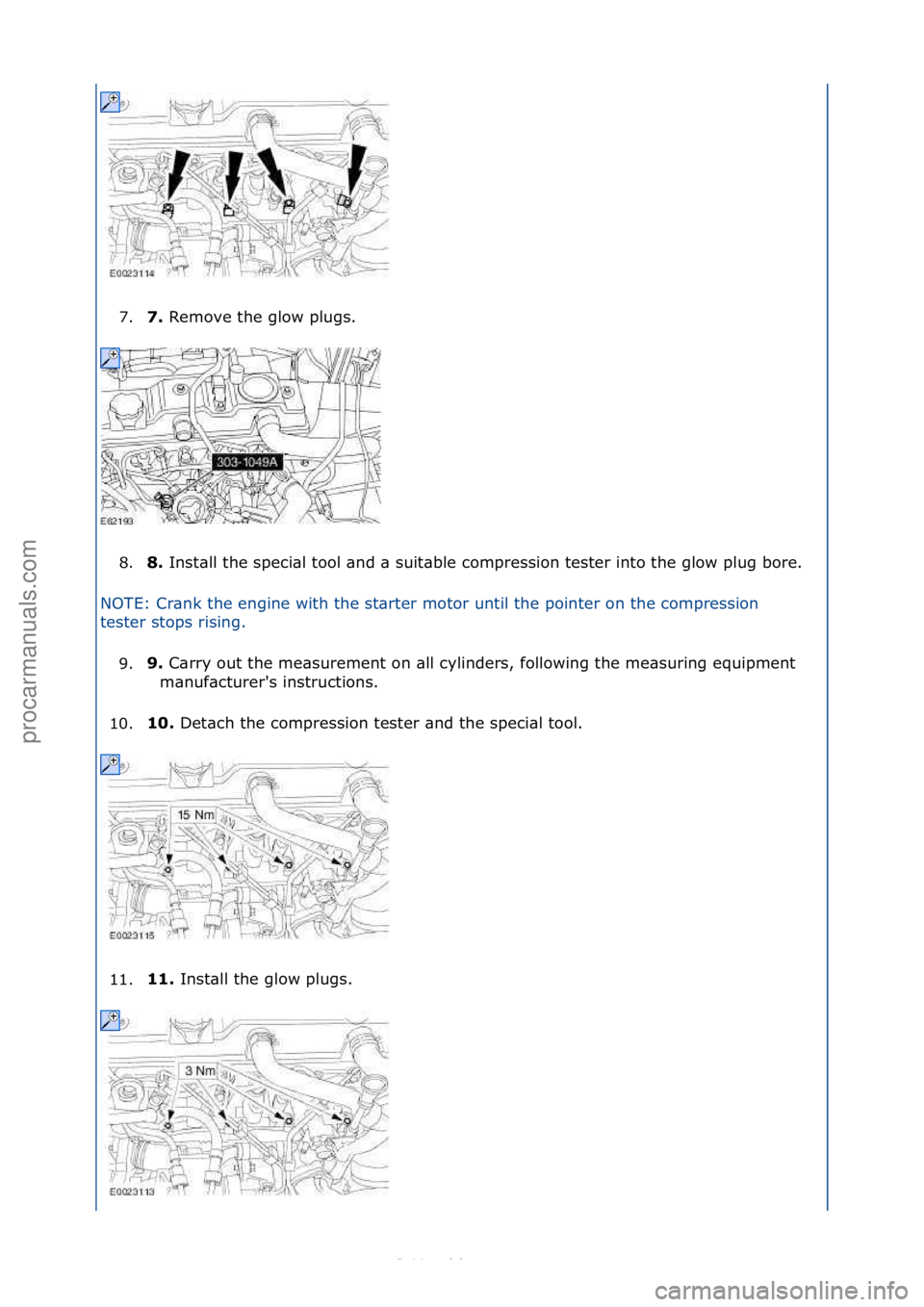 FORD S-MAX 2006  Service Repair Manual 7.7. 
Remove\fthe\fglow\fplugs.\f
8
. 8. 
Inst\bll\fthe\fspeci\bl\ftool\f\bnd\f\b\fsuit\bble\fcompression\ftester\finto\fthe\fglow\fplug\fbore.\f
N

OTE:\fCr\bnk\fthe\fengine\fwith\fthe\fst\brter\fmot