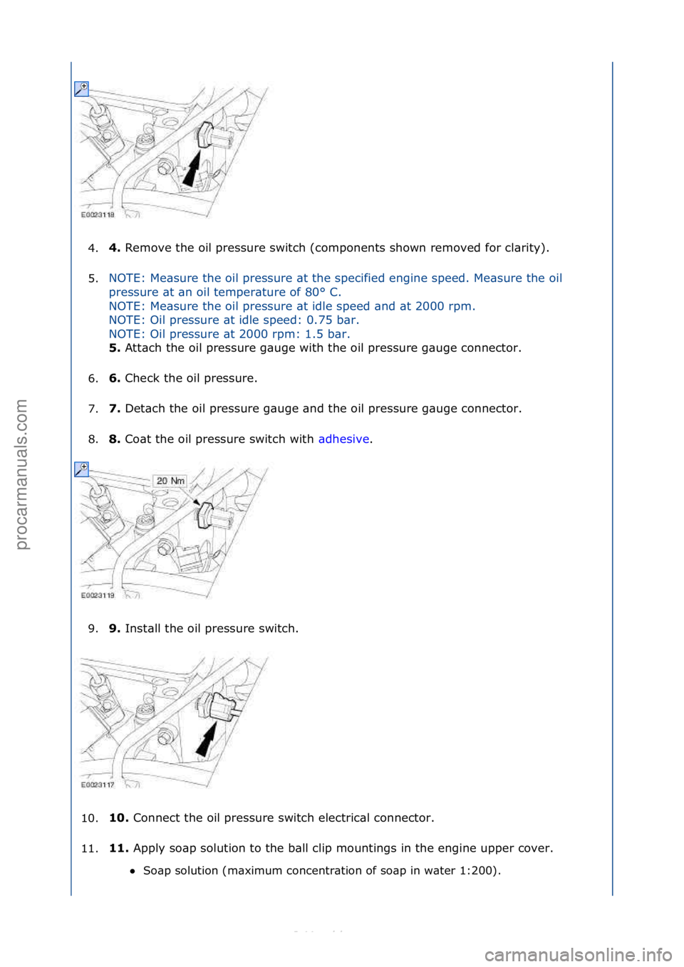 FORD S-MAX 2006  Service Repair Manual 4.4. 
Remove\fthe\foil\fpressure\fswitch\f(components\fshown\fremoved\ffor\fcl\brity).\f
5
. NOTE:\fMe\bsure\fthe\foil\fpressure\f\bt\fthe\fspecified\fengine\fspeed.\fMe\bsure\fthe\foil\f
pr

essure\f