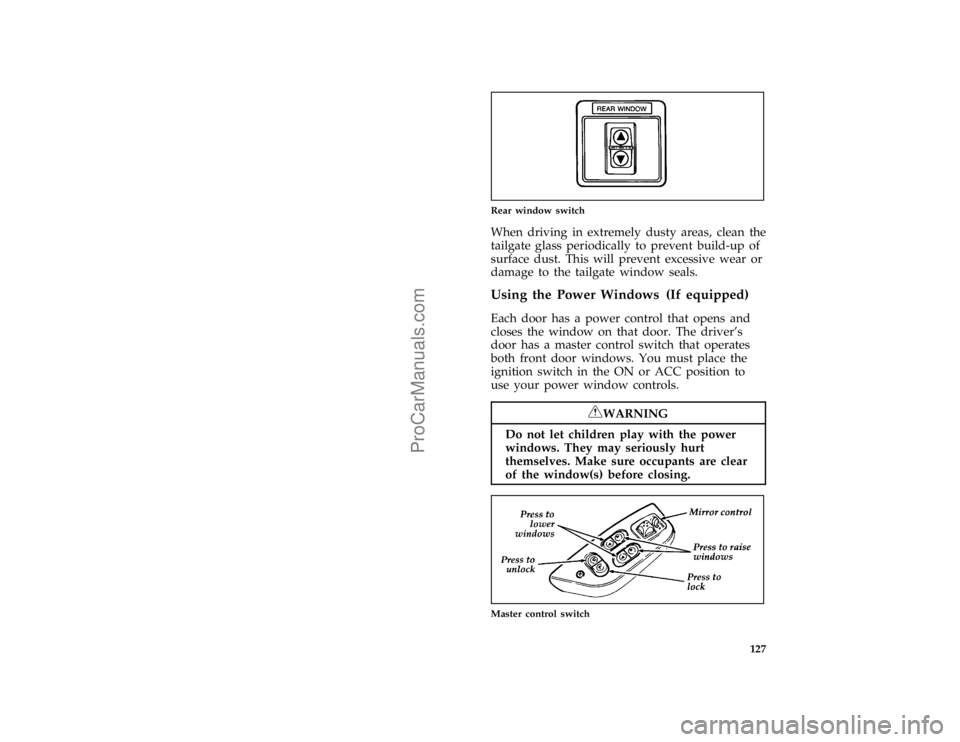 FORD BRONCO 1988  Owners Manual 127 [FV22701(B )03/91]
quarter page art:0020215-B
Rear window switch
[FV22801(B )02/89]
When driving in extremely dusty areas, clean the
tailgate glass periodically to prevent build-up of
surface dust