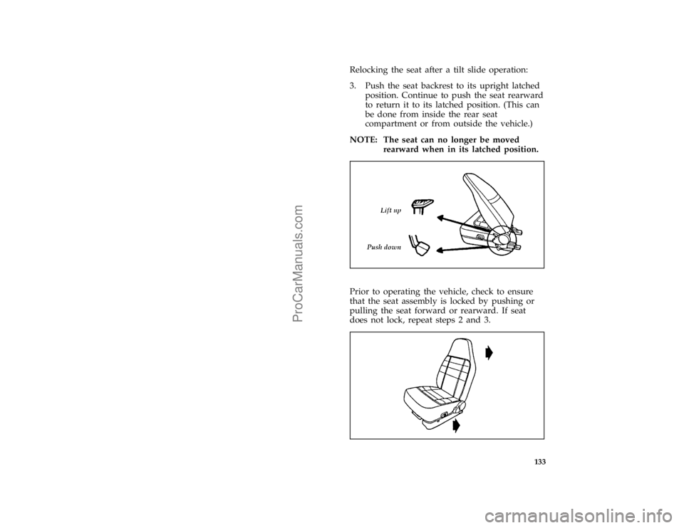 FORD BRONCO 1988  Owners Manual 133
*
[FV46045(B F )05/93]
Relocking the seat after a tilt slide operation:
*
[FV46051(B F )05/93]
3. Push the seat backrest to its upright latched
position. Continue to push the seat rearward
to retu