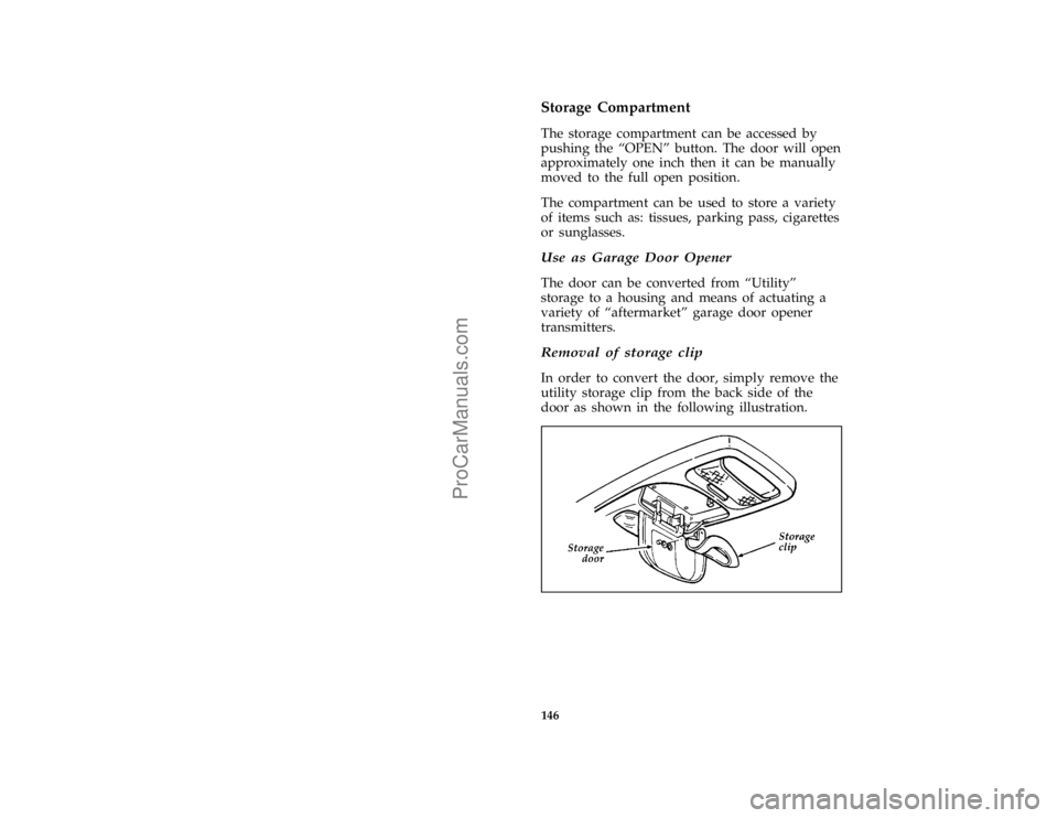 FORD BRONCO 1988  Owners Manual 146
*
[FV64100(B )03/93]
Storage Compartment
*
[FV64200(B )03/93]
The storage compartment can be accessed by
pushing the ªOPENº button. The door will open
approximately one inch then it can be manua