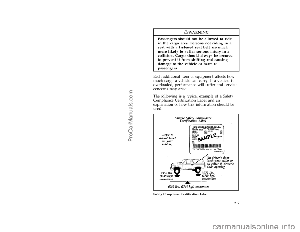 FORD BRONCO 1988  Owners Manual 217
*
[DR29525( ALL)05/95]
RWARNING
Passengers should not be allowed to ride
in the cargo area. Persons not riding in a
seat with a fastened seat belt are much
more likely to suffer serious injury in 