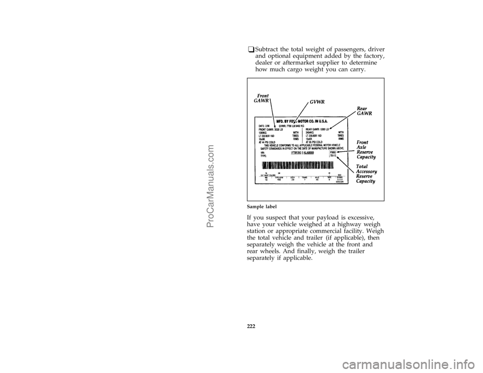 FORD BRONCO 1988  Owners Manual 222
*
[DR31601( ALL)03/91]
q
Subtract the total weight of passengers, driver
and optional equipment added by the factory,
dealer or aftermarket supplier to determine
how much cargo weight you can carr