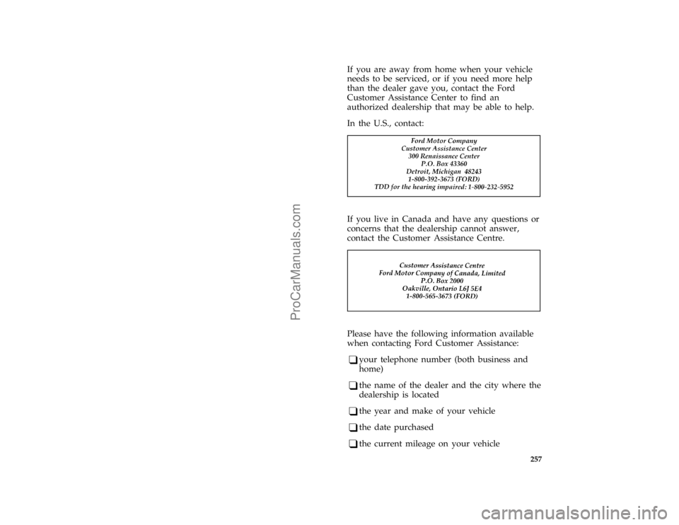 FORD BRONCO 1988  Owners Manual 257
*
[HS01000( ALL)03/95]
If you are away from home when your vehicle
needs to be serviced, or if you need more help
than the dealer gave you, contact the Ford
Customer Assistance Center to find an
a