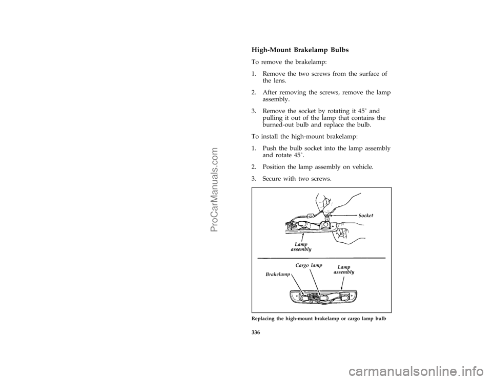 FORD BRONCO 1988  Owners Manual 336
*
[SV47310(B F )02/95]
High-Mount Brakelamp Bulbs
*
[SV47320(B F )03/95]
To remove the brakelamp:
*
[SV47330(B F )03/93]
1. Remove the two screws from the surface of
the lens.
*
[SV47340(B F )03/9