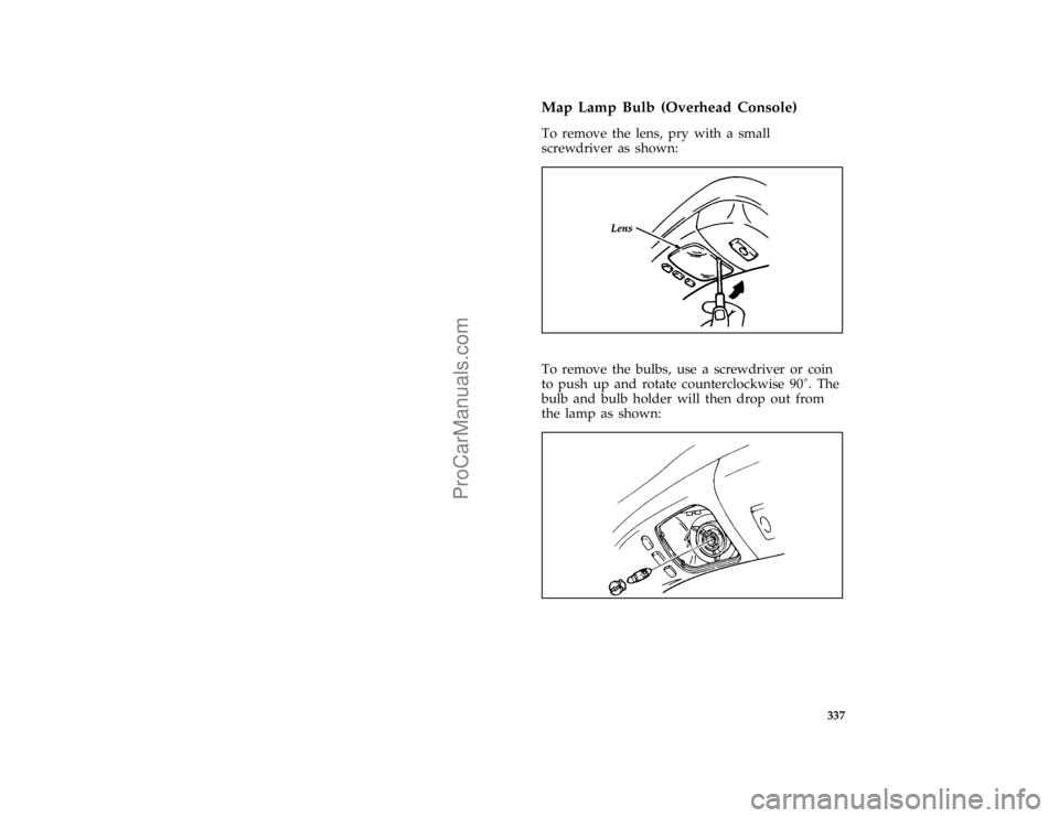 FORD BRONCO 1988  Owners Manual 337
*
[SV47401(B )02/95]
Map Lamp Bulb (Overhead Console)
*
[SV47402(B )03/93]
To remove the lens, pry with a small
screwdriver as shown:
[SV47403(B )03/93]
one third page art:0020977-A*
[SV47404(B )0