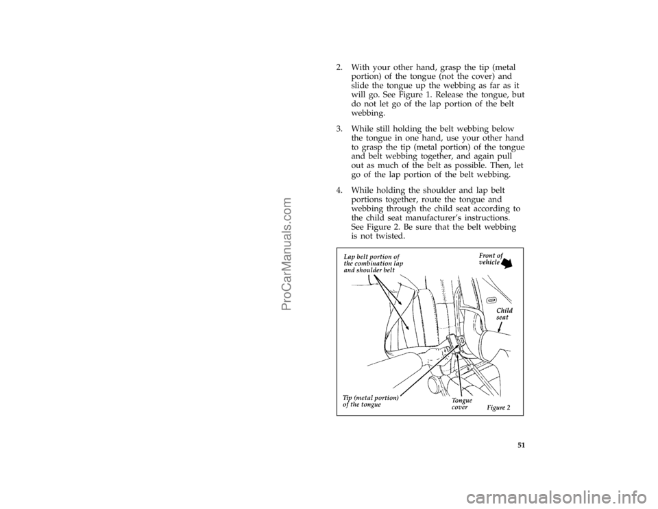 FORD BRONCO 1988 Workshop Manual 51
*
[SR16515(B )04/95]
2. With your other hand, grasp the tip (metal
portion) of the tongue (not the cover) and
slide the tongue up the webbing as far as it
will go. See Figure 1. Release the tongue,