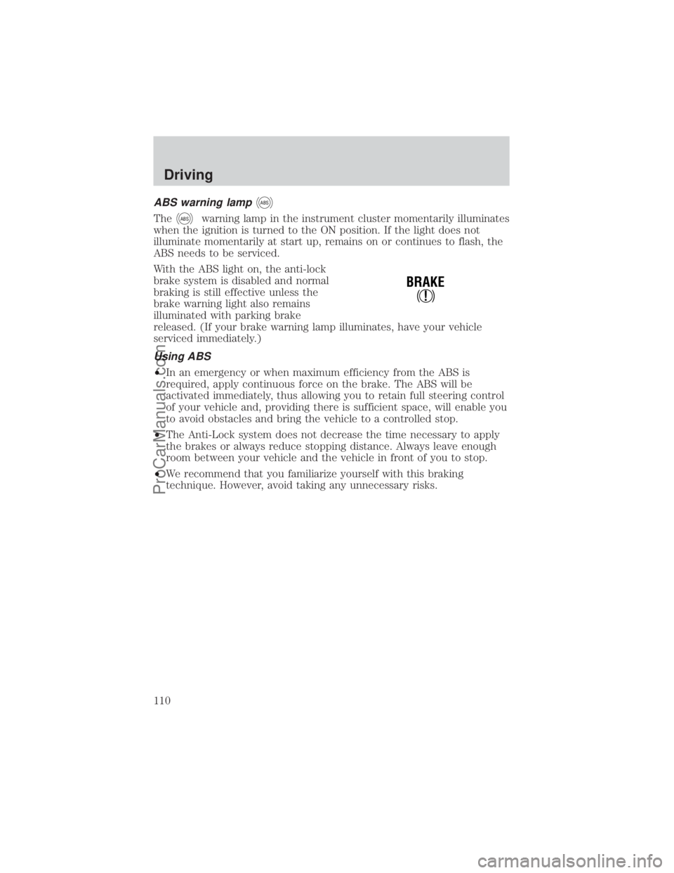 FORD E-150 2000  Owners Manual ABS warning lampABS
TheABSwarning lamp in the instrument cluster momentarily illuminates
when the ignition is turned to the ON position. If the light does not
illuminate momentarily at start up, remai