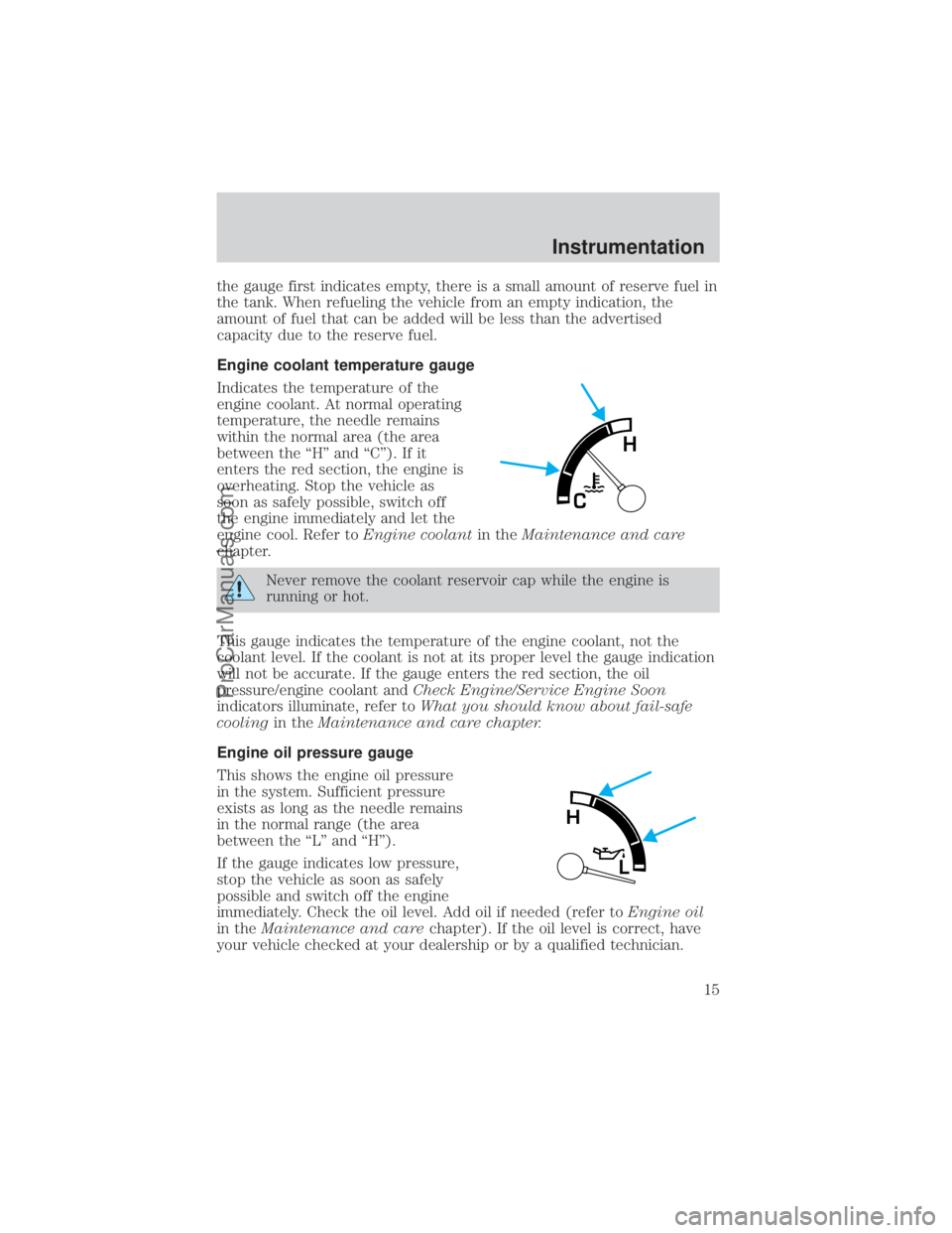 FORD E-150 2000 User Guide the gauge first indicates empty, there is a small amount of reserve fuel in
the tank. When refueling the vehicle from an empty indication, the
amount of fuel that can be added will be less than the ad