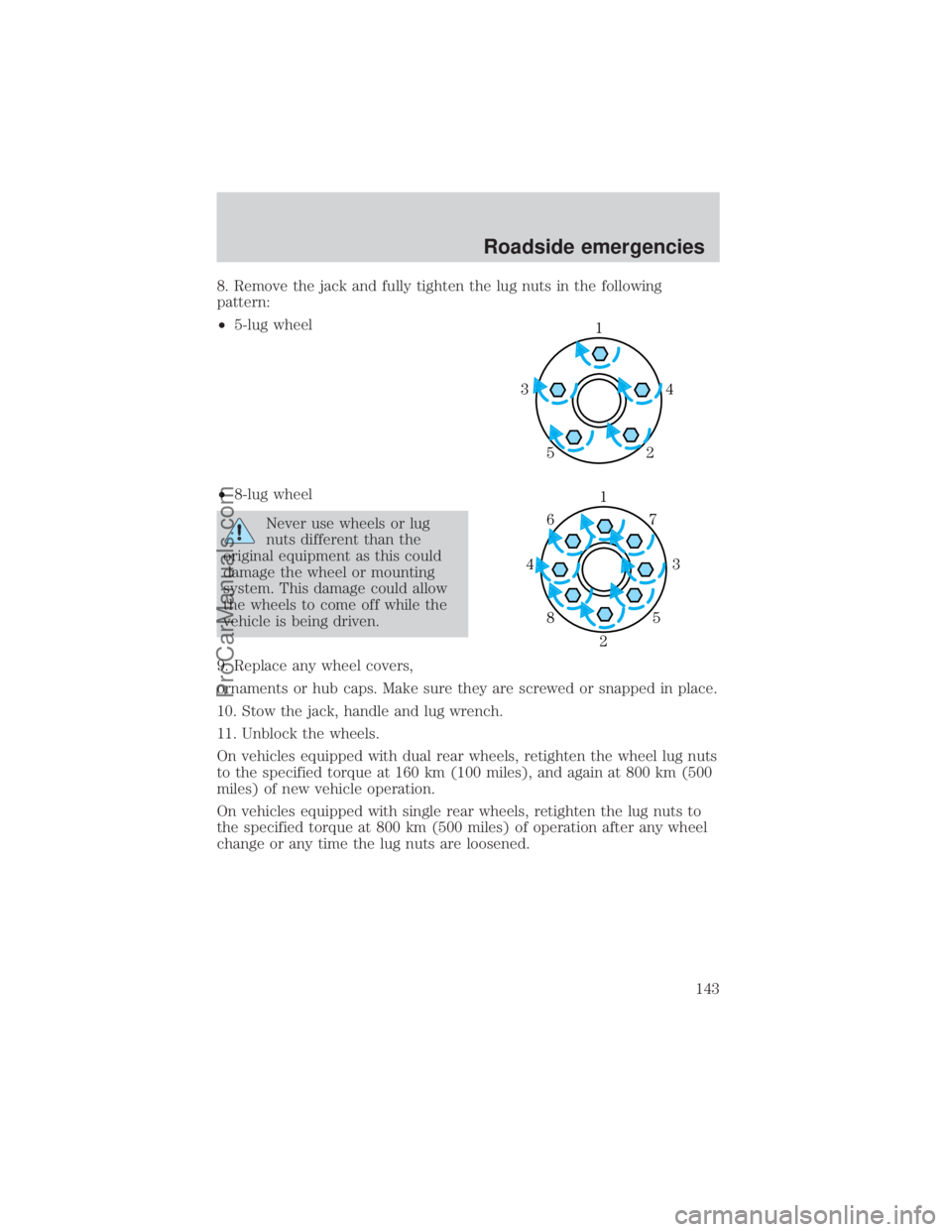 FORD E-150 2000  Owners Manual 8. Remove the jack and fully tighten the lug nuts in the following
pattern:
²5-lug wheel
²8-lug wheel
Never use wheels or lug
nuts different than the
original equipment as this could
damage the whee